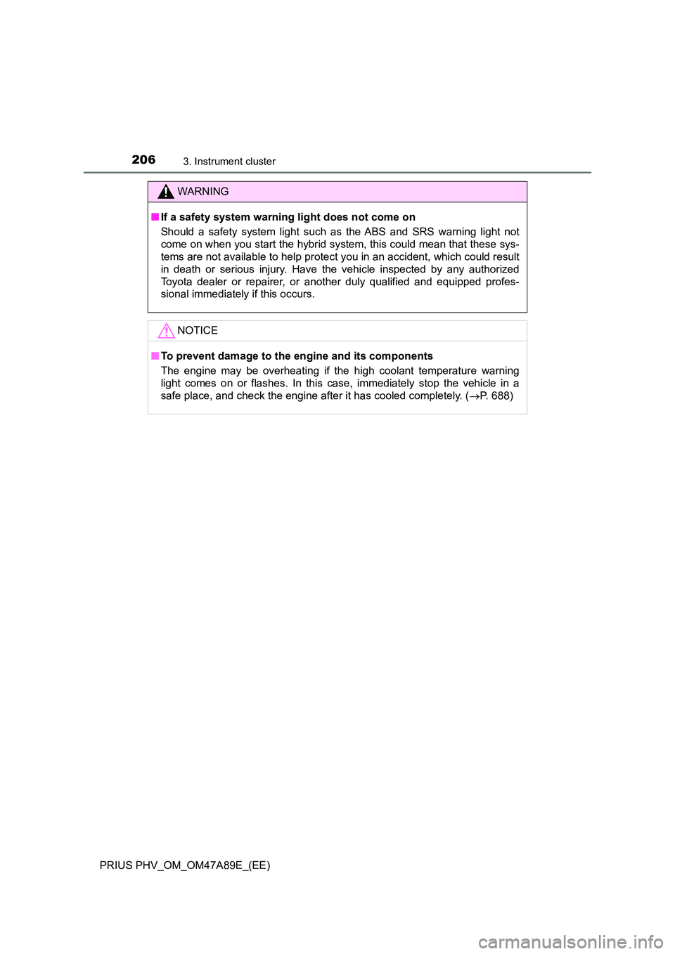 TOYOTA PRIUS PLUG-IN HYBRID 2016 Owners Manual 2063. Instrument cluster
PRIUS PHV_OM_OM47A89E_(EE)
WARNING
■If a safety system warning light does not come on
Should a safety system light such as the ABS and SRS warning light not
come on when y TOYOTA PRIUS PLUG-IN HYBRID 2016 Owners Manual 2063. Instrument cluster
PRIUS PHV_OM_OM47A89E_(EE)
WARNING
■If a safety system warning light does not come on
Should a safety system light such as the ABS and SRS warning light not
come on when y