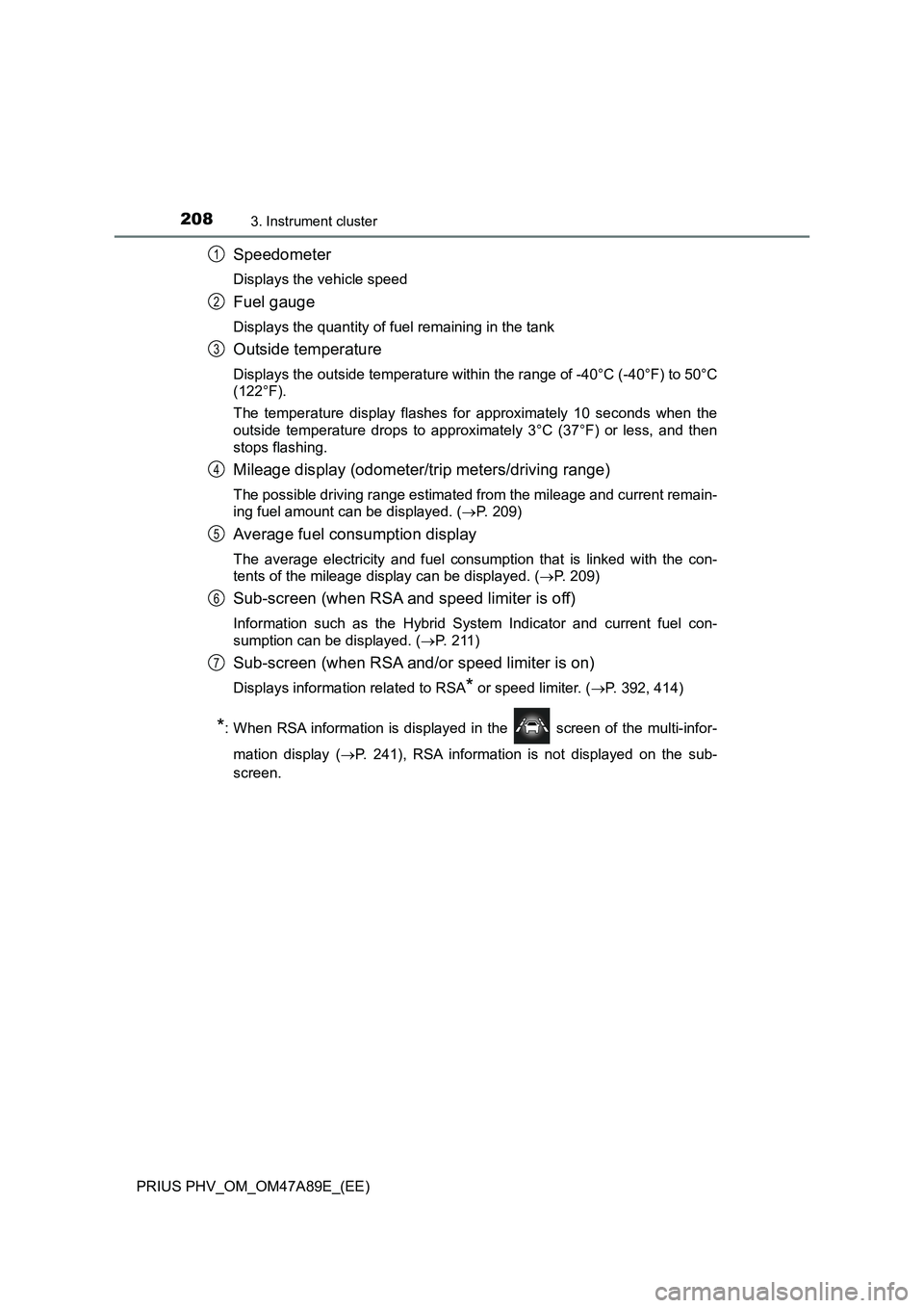 TOYOTA PRIUS PLUG-IN HYBRID 2016 Owners Manual 2083. Instrument cluster
PRIUS PHV_OM_OM47A89E_(EE)
Speedometer
Displays the vehicle speed
Fuel gauge
Displays the quantity of fuel remaining in the tank
Outside temperature
Displays the outside tempe TOYOTA PRIUS PLUG-IN HYBRID 2016 Owners Manual 2083. Instrument cluster
PRIUS PHV_OM_OM47A89E_(EE)
Speedometer
Displays the vehicle speed
Fuel gauge
Displays the quantity of fuel remaining in the tank
Outside temperature
Displays the outside tempe