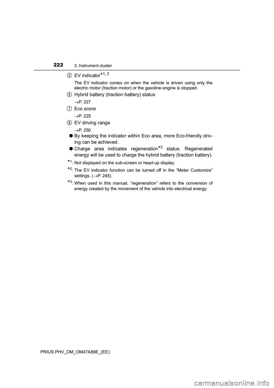 TOYOTA PRIUS PLUG-IN HYBRID 2016  Owners Manual 2223. Instrument cluster
PRIUS PHV_OM_OM47A89E_(EE)
EV indicator*1, 2
The EV indicator comes on when the vehicle is driven using only the
electric motor (traction motor) or the gasoline engine is stop