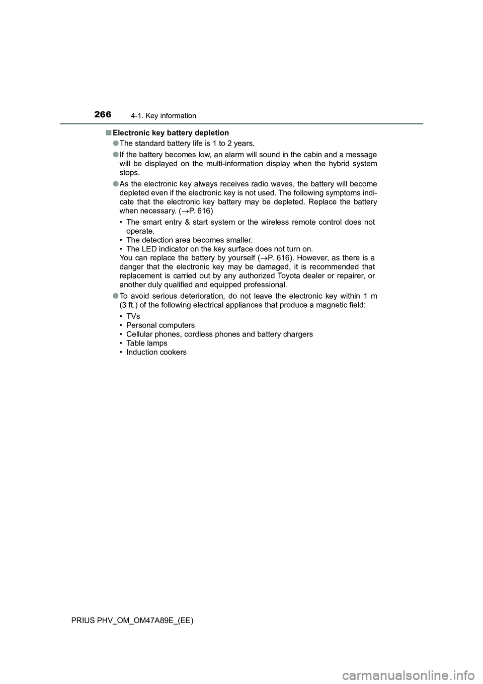 TOYOTA PRIUS PLUG-IN HYBRID 2016  Owners Manual 2664-1. Key information
PRIUS PHV_OM_OM47A89E_(EE)■Electronic key battery depletion
●The standard battery life is 1 to 2 years.
●If the battery becomes low, an alarm will sound in the cabin and 