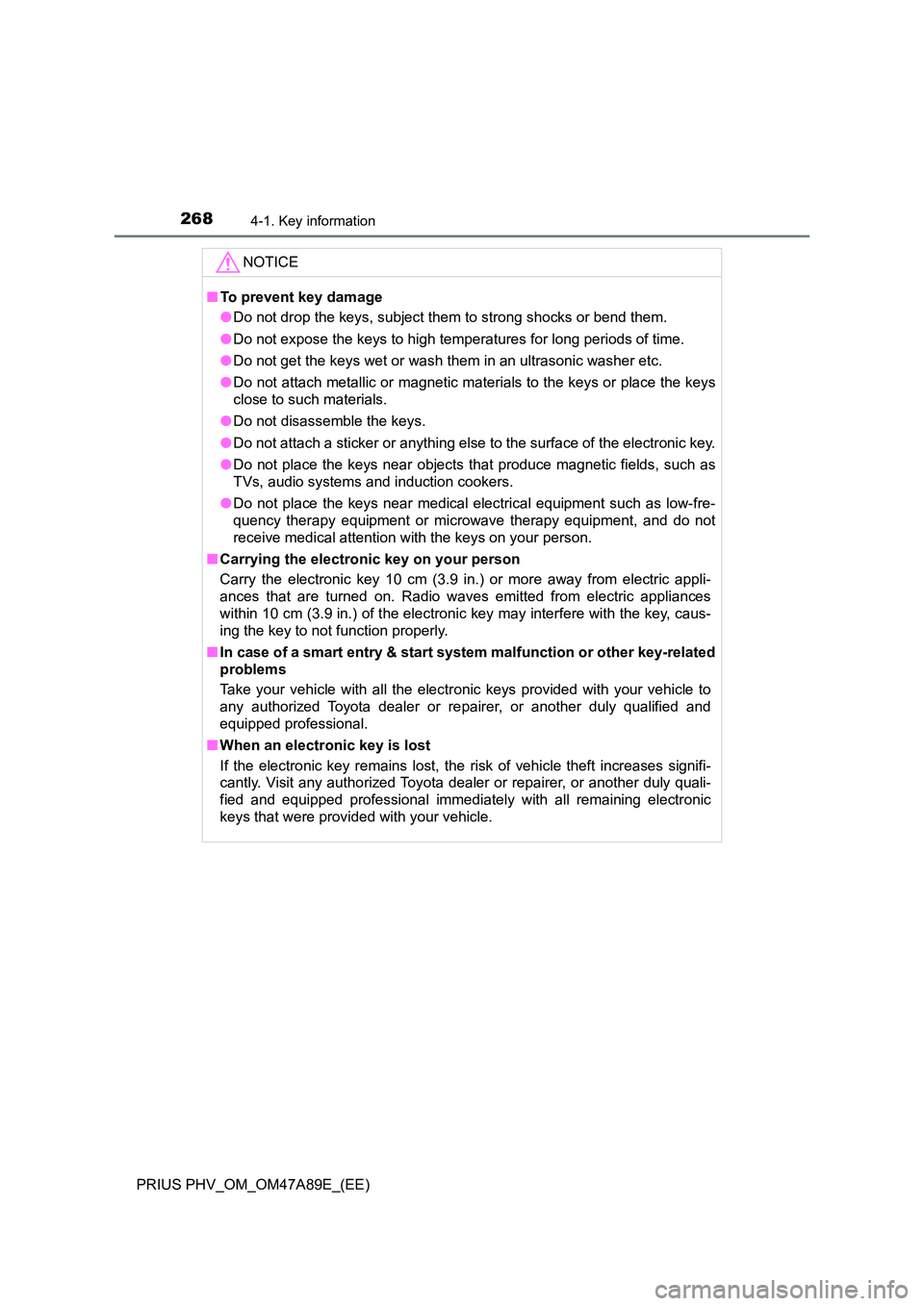 TOYOTA PRIUS PLUG-IN HYBRID 2016  Owners Manual 2684-1. Key information
PRIUS PHV_OM_OM47A89E_(EE)
NOTICE
■To prevent key damage 
● Do not drop the keys, subject them to strong shocks or bend them. 
● Do not expose the keys to high temperatur
