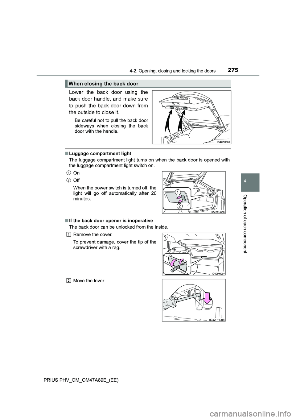 TOYOTA PRIUS PLUG-IN HYBRID 2016  Owners Manual 2754-2. Opening, closing and locking the doors
PRIUS PHV_OM_OM47A89E_(EE)
4
Operation of each component
Lower the back door using the 
back door handle, and make sure 
to push the back door down from 