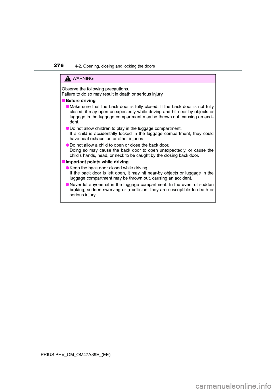 TOYOTA PRIUS PLUG-IN HYBRID 2016  Owners Manual 2764-2. Opening, closing and locking the doors
PRIUS PHV_OM_OM47A89E_(EE)
WARNING
Observe the following precautions. 
Failure to do so may result in death or serious injury. 
■ Before driving 
● M
