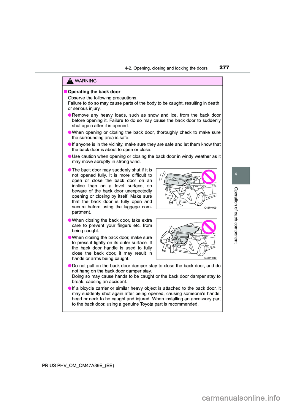 TOYOTA PRIUS PLUG-IN HYBRID 2016  Owners Manual 2774-2. Opening, closing and locking the doors
PRIUS PHV_OM_OM47A89E_(EE)
4
Operation of each component
WARNING
■Operating the back door 
Observe the following precautions. 
Failure to do so may cau