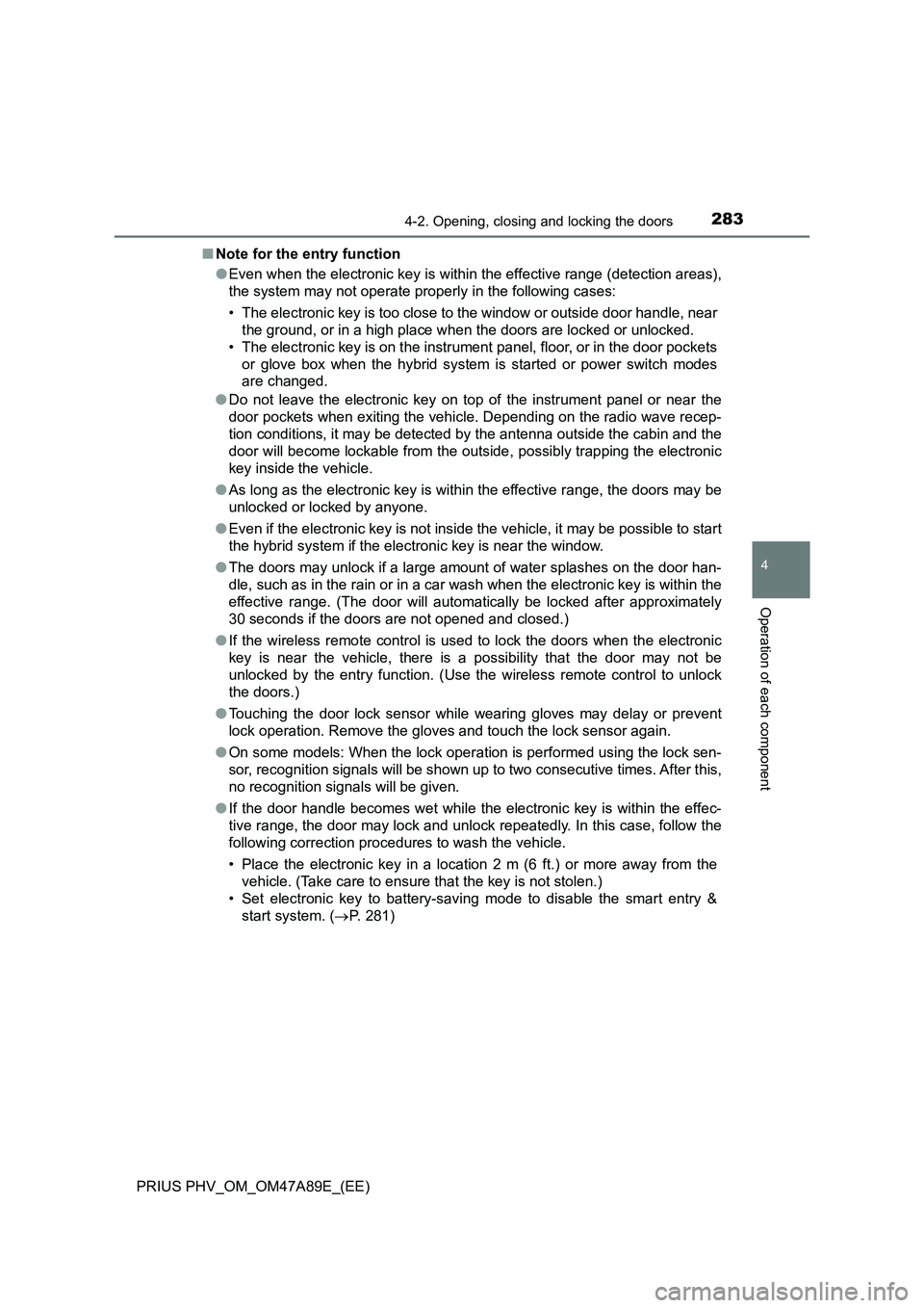 TOYOTA PRIUS PLUG-IN HYBRID 2016 User Guide 2834-2. Opening, closing and locking the doors
PRIUS PHV_OM_OM47A89E_(EE)
4
Operation of each component
■Note for the entry function
●Even when the electronic key is within the effective range (de TOYOTA PRIUS PLUG-IN HYBRID 2016 User Guide 2834-2. Opening, closing and locking the doors
PRIUS PHV_OM_OM47A89E_(EE)
4
Operation of each component
■Note for the entry function
●Even when the electronic key is within the effective range (de
