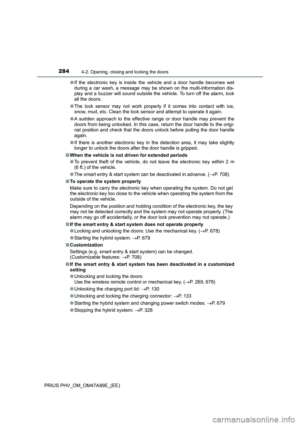 TOYOTA PRIUS PLUG-IN HYBRID 2016 User Guide 2844-2. Opening, closing and locking the doors
PRIUS PHV_OM_OM47A89E_(EE)●If the electronic key is inside the vehicle and a door handle becomes wet
during a car wash, a message may be shown on the m TOYOTA PRIUS PLUG-IN HYBRID 2016 User Guide 2844-2. Opening, closing and locking the doors
PRIUS PHV_OM_OM47A89E_(EE)●If the electronic key is inside the vehicle and a door handle becomes wet
during a car wash, a message may be shown on the m