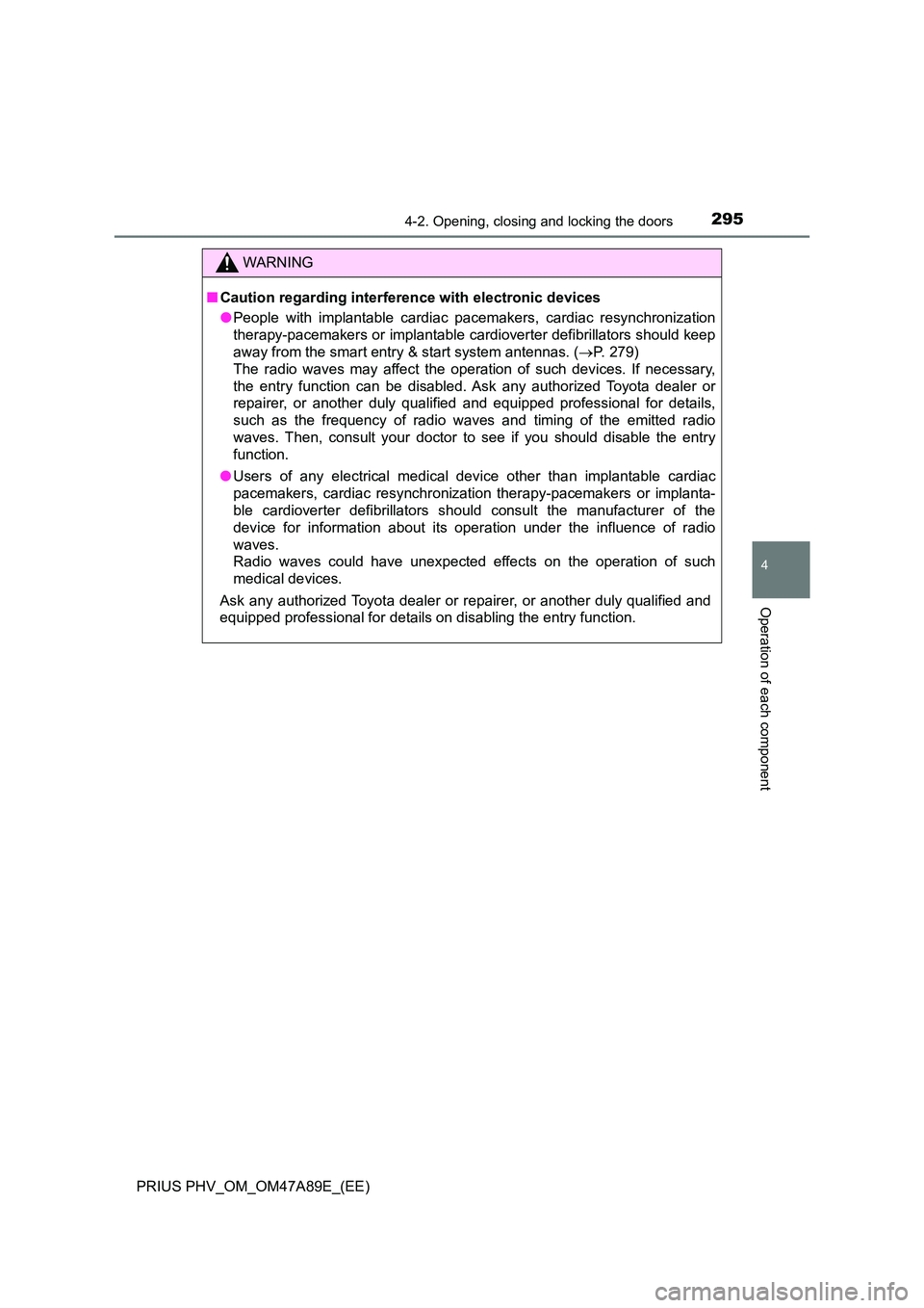 TOYOTA PRIUS PLUG-IN HYBRID 2016  Owners Manual 2954-2. Opening, closing and locking the doors
PRIUS PHV_OM_OM47A89E_(EE)
4
Operation of each component
WARNING
■Caution regarding interference with electronic devices 
● People with implantable c