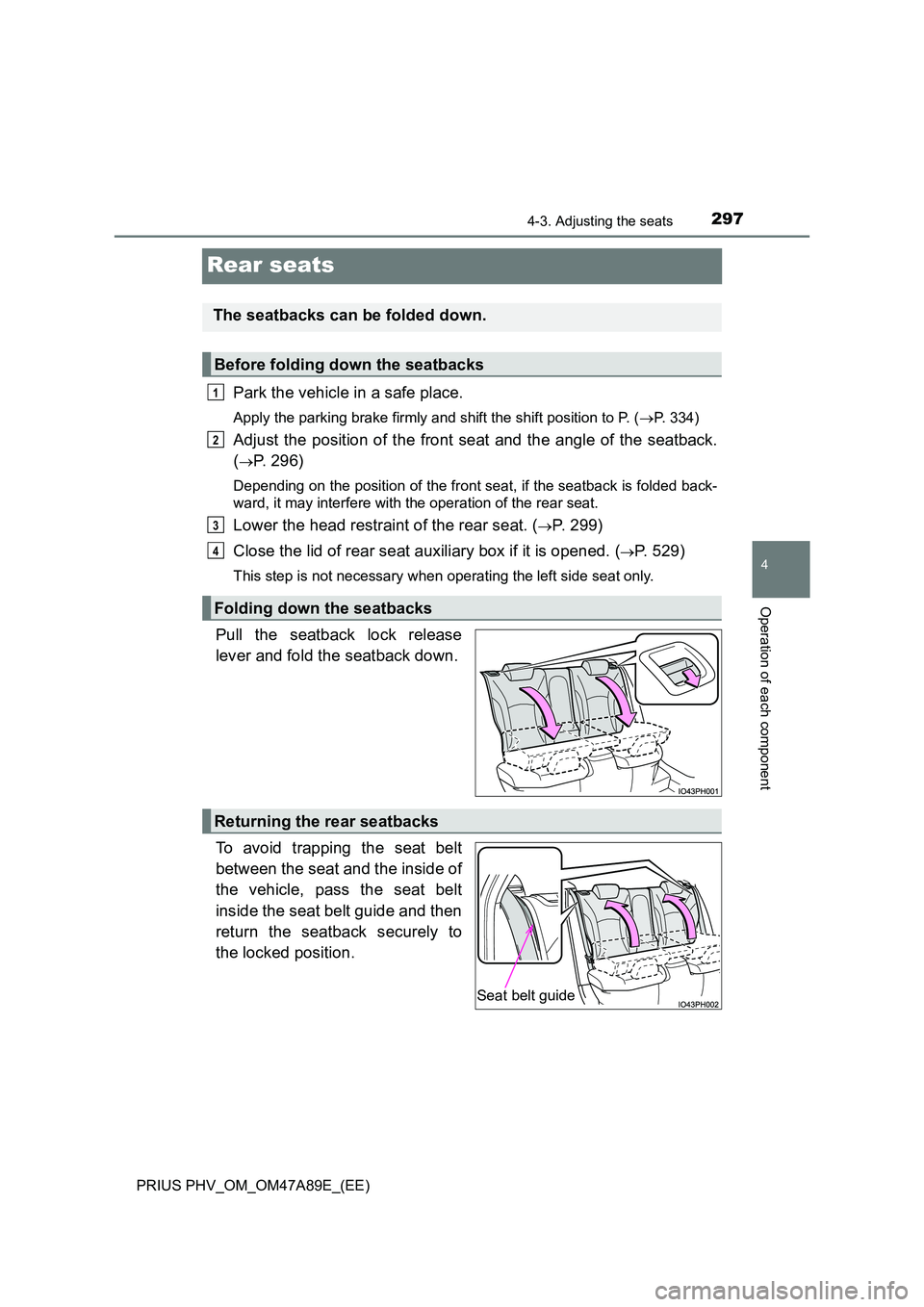 TOYOTA PRIUS PLUG-IN HYBRID 2016 Owners Manual 2974-3. Adjusting the seats
PRIUS PHV_OM_OM47A89E_(EE)
4
Operation of each component
Rear seats
Park the vehicle in a safe place.
Apply the parking brake firmly and shift the shift position to P. ( TOYOTA PRIUS PLUG-IN HYBRID 2016 Owners Manual 2974-3. Adjusting the seats
PRIUS PHV_OM_OM47A89E_(EE)
4
Operation of each component
Rear seats
Park the vehicle in a safe place.
Apply the parking brake firmly and shift the shift position to P. (