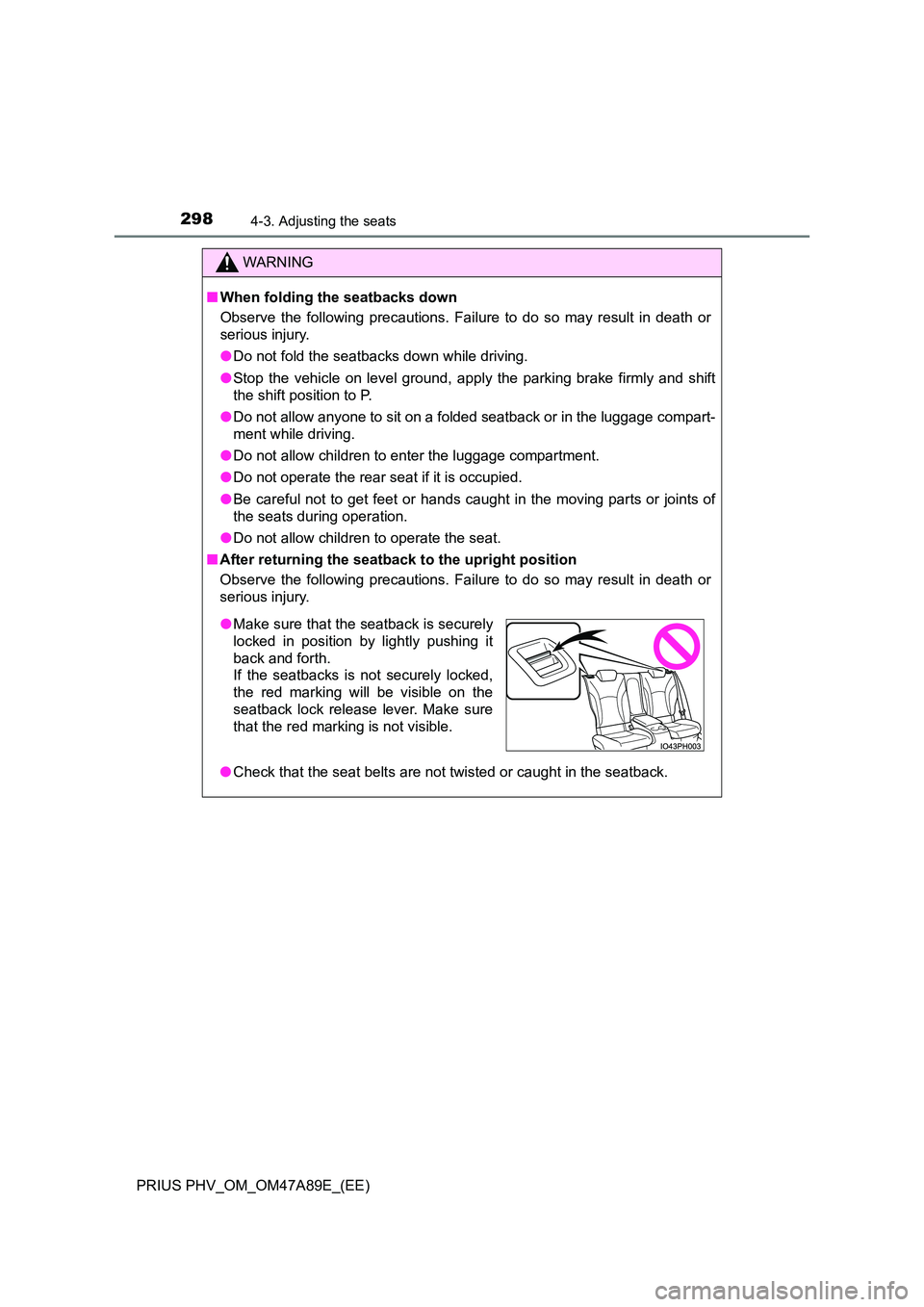 TOYOTA PRIUS PLUG-IN HYBRID 2016 Owners Manual 2984-3. Adjusting the seats
PRIUS PHV_OM_OM47A89E_(EE)
WARNING
■When folding the seatbacks down
Observe the following precautions. Failure to do so may result in death or
serious injury.
● Do n TOYOTA PRIUS PLUG-IN HYBRID 2016 Owners Manual 2984-3. Adjusting the seats
PRIUS PHV_OM_OM47A89E_(EE)
WARNING
■When folding the seatbacks down
Observe the following precautions. Failure to do so may result in death or
serious injury.
● Do n