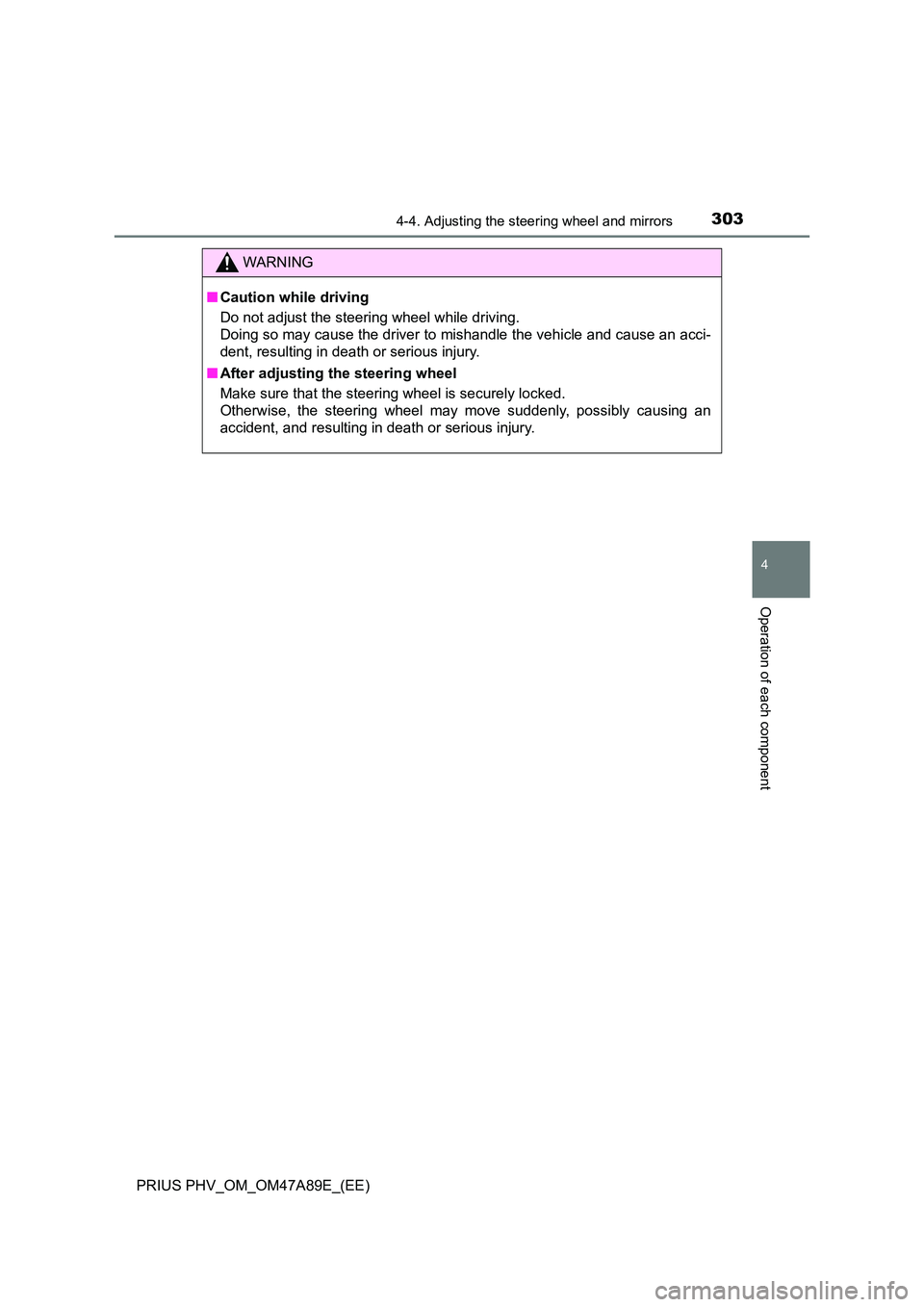 TOYOTA PRIUS PLUG-IN HYBRID 2016  Owners Manual 3034-4. Adjusting the steering wheel and mirrors
PRIUS PHV_OM_OM47A89E_(EE)
4
Operation of each component
WARNING
■Caution while driving 
Do not adjust the steering wheel while driving. 
Doing so ma