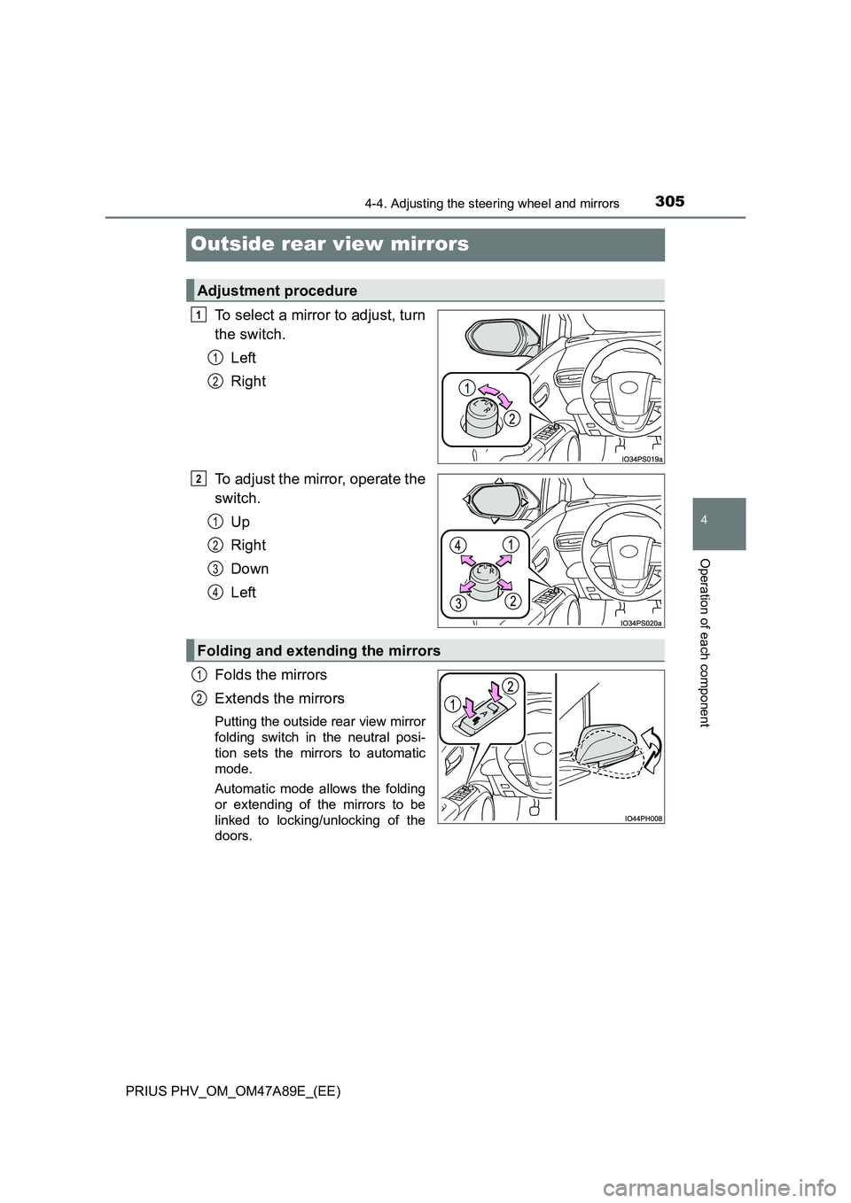 TOYOTA PRIUS PLUG-IN HYBRID 2017 Owners Manual 3054-4. Adjusting the steering wheel and mirrors
PRIUS PHV_OM_OM47A89E_(EE)
4
Operation of each component
Outside rear view mirrors
To select a mirror to adjust, turn
the switch.
Left
Right
To adj TOYOTA PRIUS PLUG-IN HYBRID 2017 Owners Manual 3054-4. Adjusting the steering wheel and mirrors
PRIUS PHV_OM_OM47A89E_(EE)
4
Operation of each component
Outside rear view mirrors
To select a mirror to adjust, turn
the switch.
Left
Right
To adj