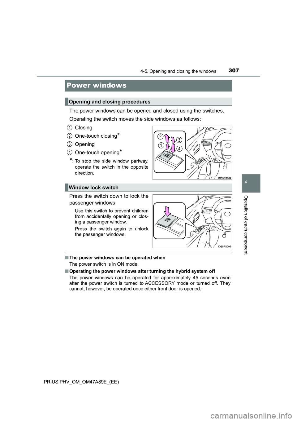 TOYOTA PRIUS PLUG-IN HYBRID 2016  Owners Manual 3074-5. Opening and closing the windows
PRIUS PHV_OM_OM47A89E_(EE)
4
Operation of each component
Power windows
The power windows can be opened and closed using the switches.
Operating the switch moves