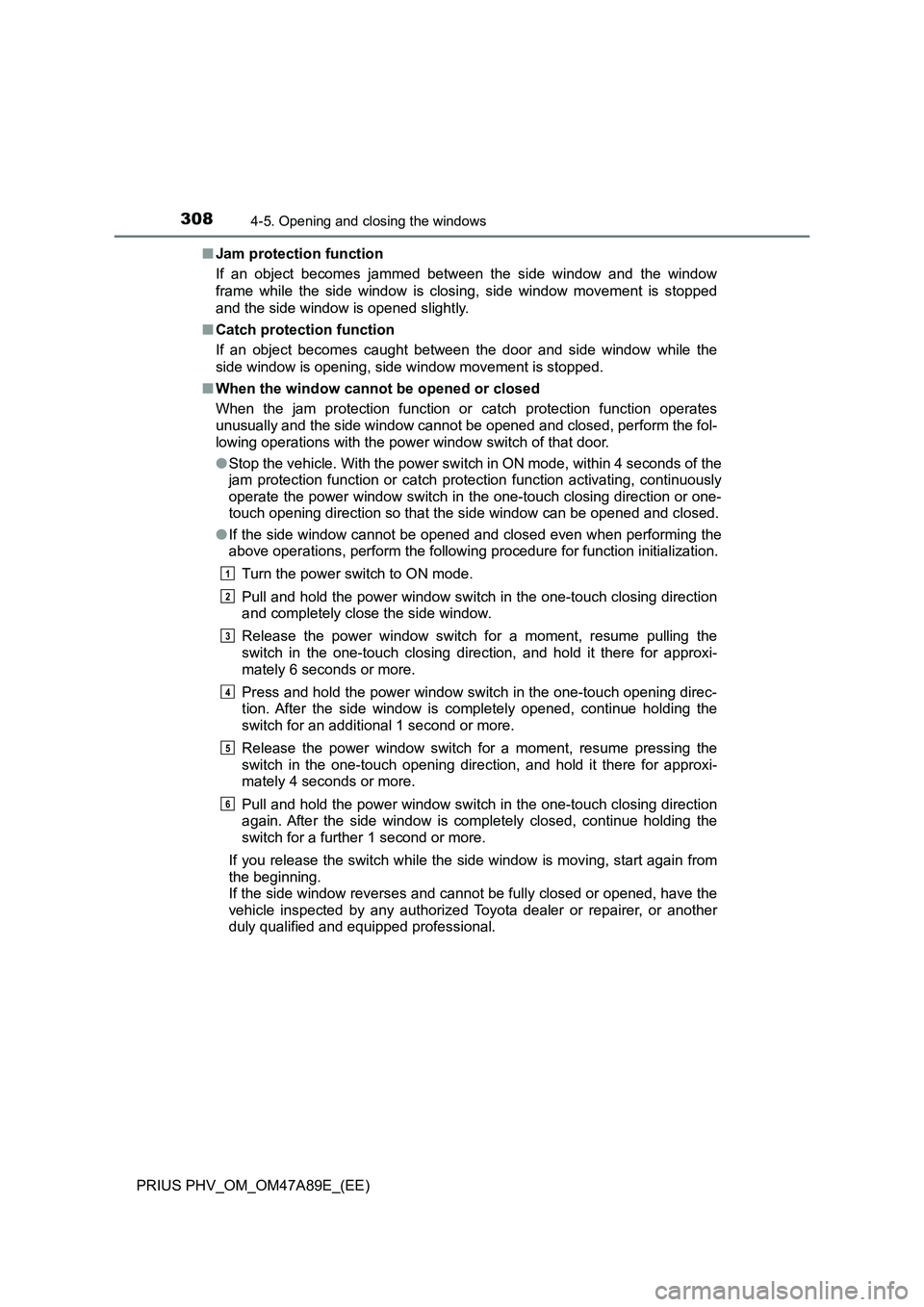 TOYOTA PRIUS PLUG-IN HYBRID 2016  Owners Manual 3084-5. Opening and closing the windows
PRIUS PHV_OM_OM47A89E_(EE)■Jam protection function
If an object becomes jammed between the side window and the window
frame while the side window is closing, 