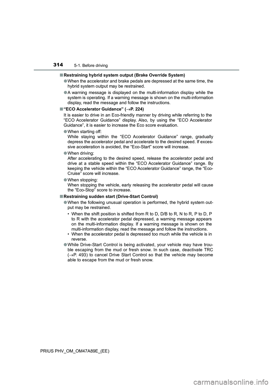 TOYOTA PRIUS PLUG-IN HYBRID 2016  Owners Manual 3145-1. Before driving
PRIUS PHV_OM_OM47A89E_(EE)■Restraining hybrid system output (Brake Override System)
●When the accelerator and brake pedals are depressed at the same time, the
hybrid system 