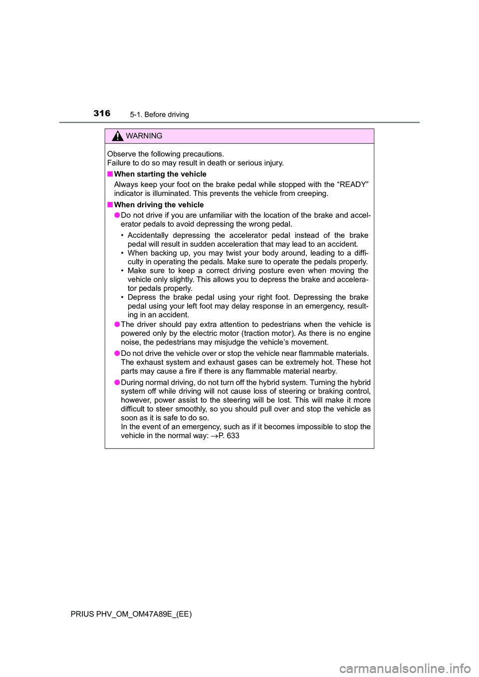 TOYOTA PRIUS PLUG-IN HYBRID 2016  Owners Manual 3165-1. Before driving
PRIUS PHV_OM_OM47A89E_(EE)
WARNING
Observe the following precautions. 
Failure to do so may result in death or serious injury. 
■ When starting the vehicle 
Always keep your f