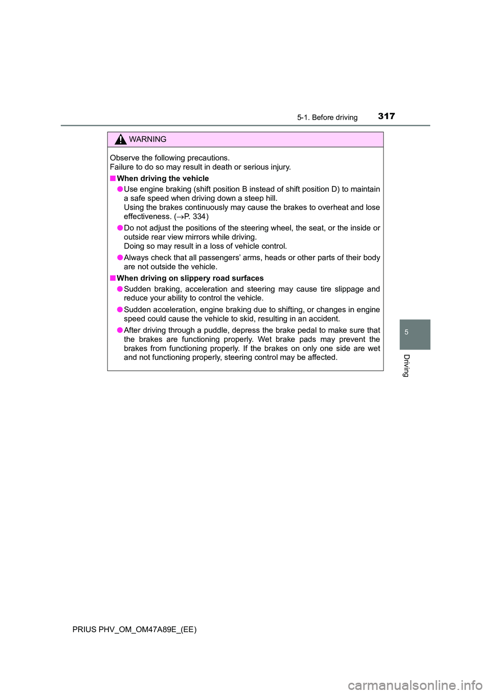 TOYOTA PRIUS PLUG-IN HYBRID 2016  Owners Manual 3175-1. Before driving
PRIUS PHV_OM_OM47A89E_(EE)
5
Driving
WARNING
Observe the following precautions.  
Failure to do so may result in death or serious injury. 
■ When driving the vehicle 
● Use 