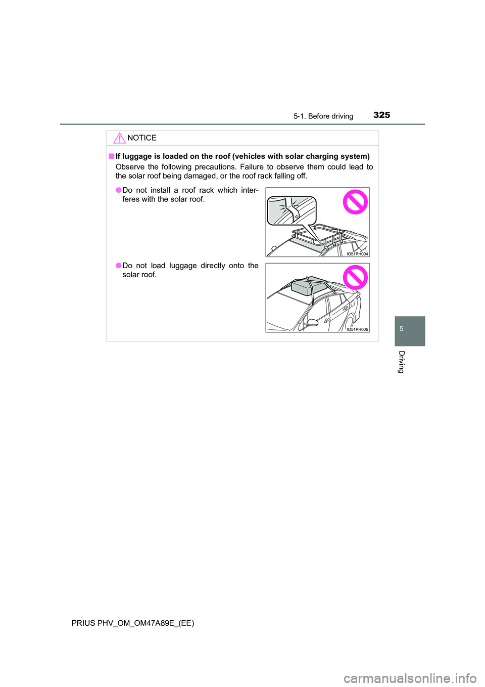 TOYOTA PRIUS PLUG-IN HYBRID 2016  Owners Manual 3255-1. Before driving
PRIUS PHV_OM_OM47A89E_(EE)
5
Driving
NOTICE
■If luggage is loaded on the roof (vehicles with solar charging system) 
Observe the following precautions. Failure to observe them