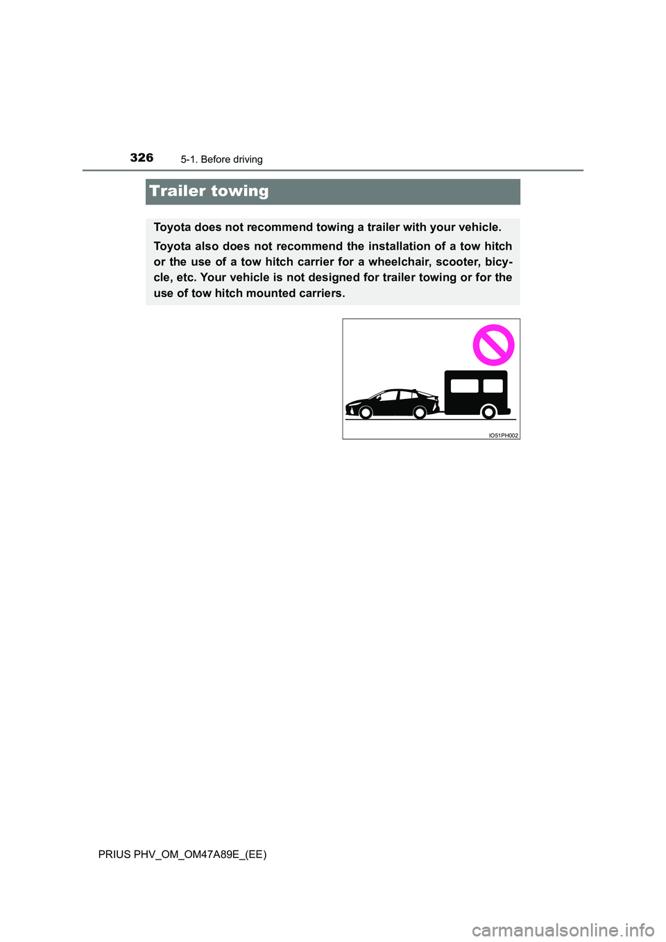 TOYOTA PRIUS PLUG-IN HYBRID 2016  Owners Manual 3265-1. Before driving
PRIUS PHV_OM_OM47A89E_(EE)
Trailer towing
Toyota does not recommend towing a trailer with your vehicle. 
Toyota also does not recommend the installation of a tow hitch 
or the u