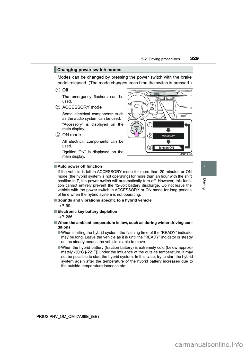 TOYOTA PRIUS PLUG-IN HYBRID 2016  Owners Manual 3295-2. Driving procedures
PRIUS PHV_OM_OM47A89E_(EE)
5
Driving
Modes can be changed by pressing the power switch with the brake
pedal released. (The mode changes each time the switch is pressed.)
Off