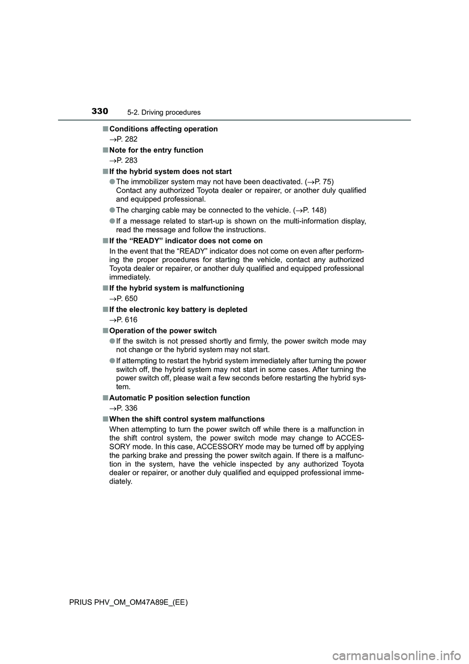 TOYOTA PRIUS PLUG-IN HYBRID 2016  Owners Manual 3305-2. Driving procedures
PRIUS PHV_OM_OM47A89E_(EE)■Conditions affecting operation
P. 282
■Note for the entry function
P. 283
■If the hybrid system does not start
●The immobilizer syst