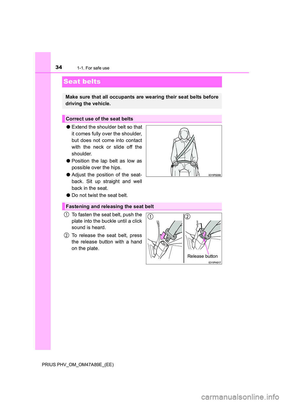 TOYOTA PRIUS PLUG-IN HYBRID 2016 Owners Guide 341-1. For safe use
PRIUS PHV_OM_OM47A89E_(EE)
Seat belts
●Extend the shoulder belt so that
it comes fully over the shoulder,
but does not come into contact
with the neck or slide off the
shoulde TOYOTA PRIUS PLUG-IN HYBRID 2016 Owners Guide 341-1. For safe use
PRIUS PHV_OM_OM47A89E_(EE)
Seat belts
●Extend the shoulder belt so that
it comes fully over the shoulder,
but does not come into contact
with the neck or slide off the
shoulde