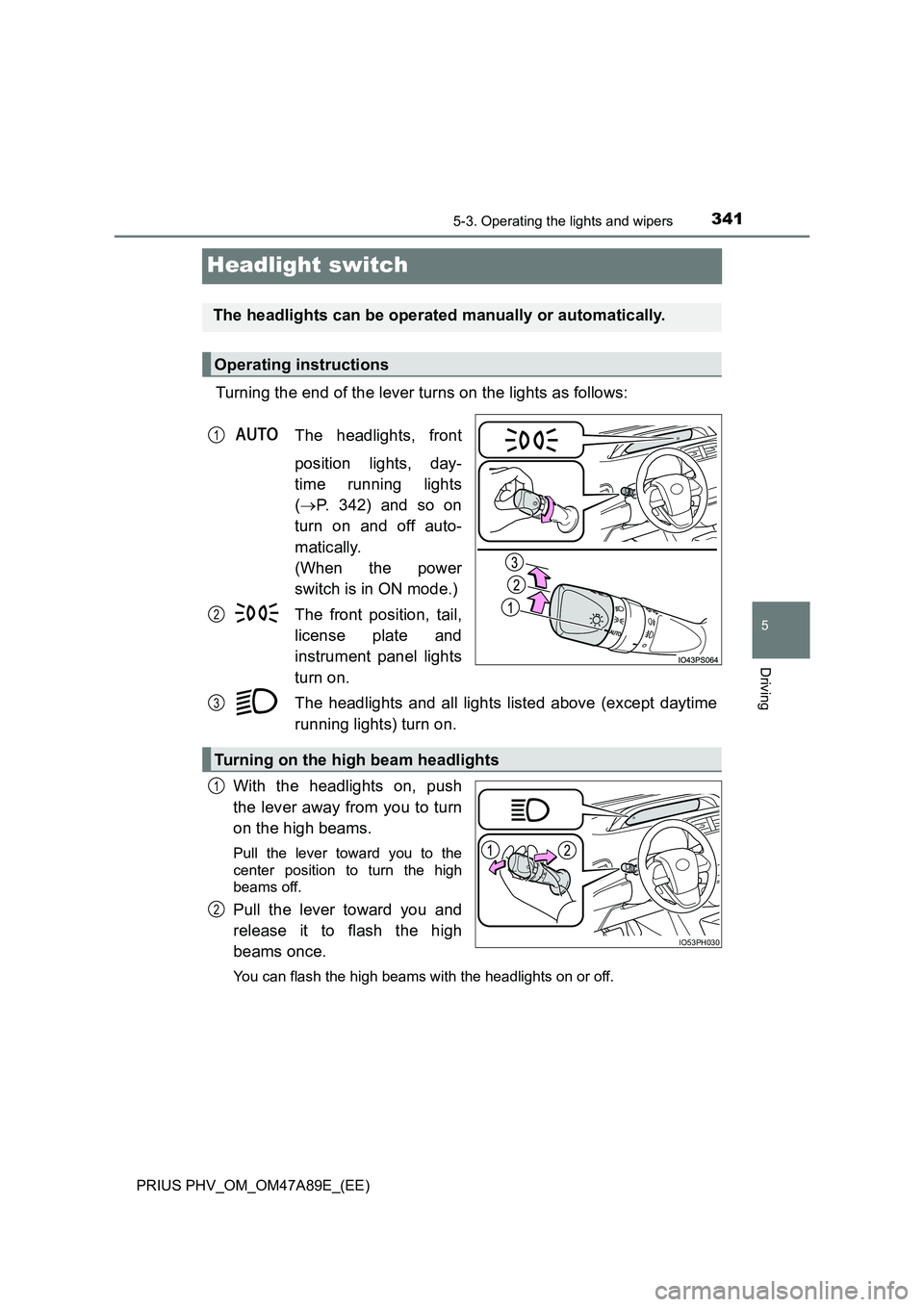 TOYOTA PRIUS PLUG-IN HYBRID 2016  Owners Manual 3415-3. Operating the lights and wipers
PRIUS PHV_OM_OM47A89E_(EE)
5
Driving
Headlight switch
Turning the end of the lever turns on the lights as follows: 
The headlights, front 
position lights, day-