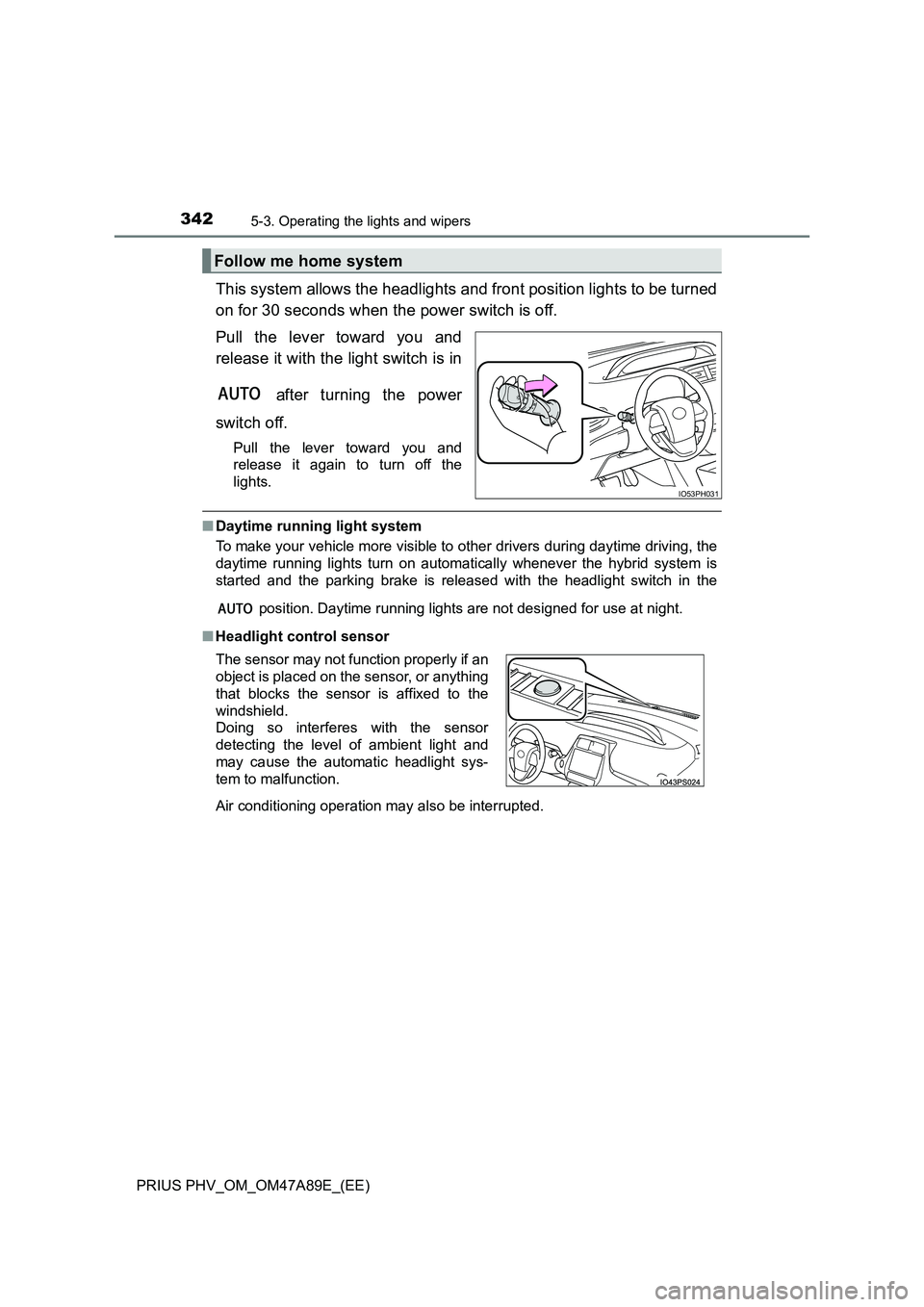 TOYOTA PRIUS PLUG-IN HYBRID 2016 User Guide 3425-3. Operating the lights and wipers
PRIUS PHV_OM_OM47A89E_(EE)
This system allows the headlights and front position lights to be turned
on for 30 seconds when the power switch is off.
Pull the l TOYOTA PRIUS PLUG-IN HYBRID 2016 User Guide 3425-3. Operating the lights and wipers
PRIUS PHV_OM_OM47A89E_(EE)
This system allows the headlights and front position lights to be turned
on for 30 seconds when the power switch is off.
Pull the l