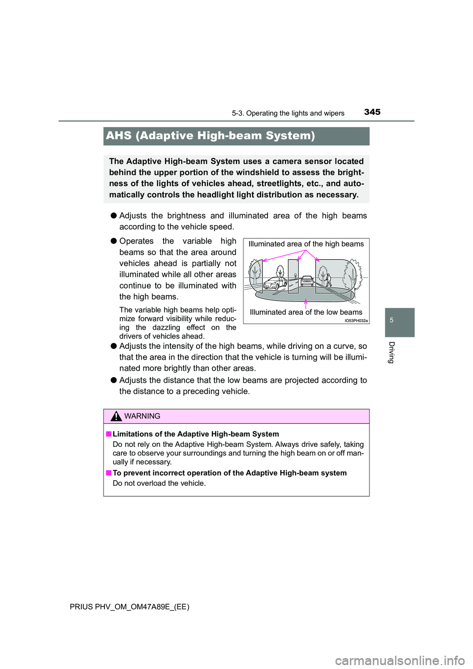 TOYOTA PRIUS PLUG-IN HYBRID 2016 User Guide 3455-3. Operating the lights and wipers
PRIUS PHV_OM_OM47A89E_(EE)
5
Driving
AHS (Adaptive High-beam System)
●Adjusts the brightness and illuminated area of the high beams
according to the vehicle TOYOTA PRIUS PLUG-IN HYBRID 2016 User Guide 3455-3. Operating the lights and wipers
PRIUS PHV_OM_OM47A89E_(EE)
5
Driving
AHS (Adaptive High-beam System)
●Adjusts the brightness and illuminated area of the high beams
according to the vehicle