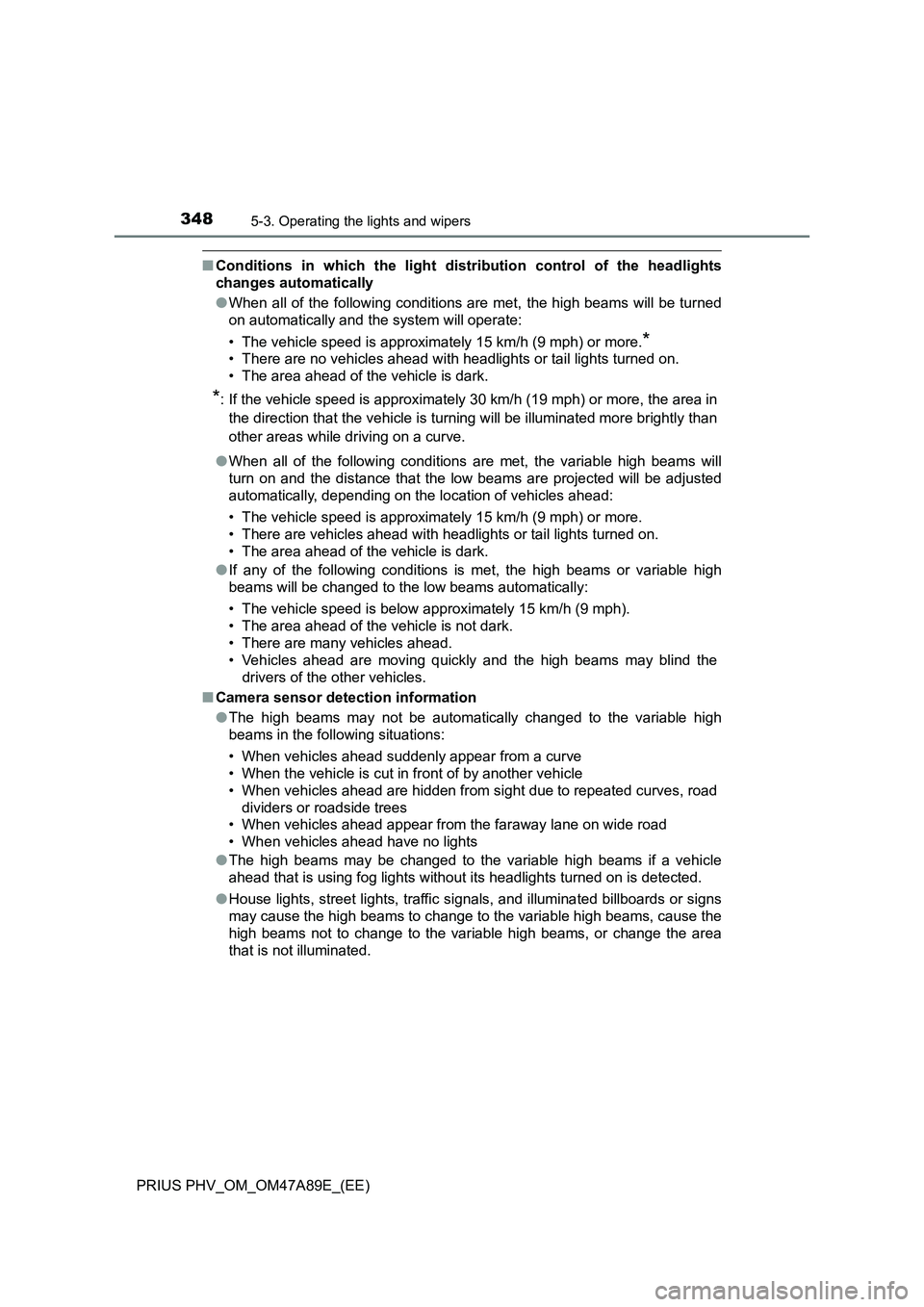 TOYOTA PRIUS PLUG-IN HYBRID 2016 Owners Manual 3485-3. Operating the lights and wipers
PRIUS PHV_OM_OM47A89E_(EE)
■Conditions in which the light distribution control of the headlights
changes automatically
●When all of the following conditions TOYOTA PRIUS PLUG-IN HYBRID 2016 Owners Manual 3485-3. Operating the lights and wipers
PRIUS PHV_OM_OM47A89E_(EE)
■Conditions in which the light distribution control of the headlights
changes automatically
●When all of the following conditions