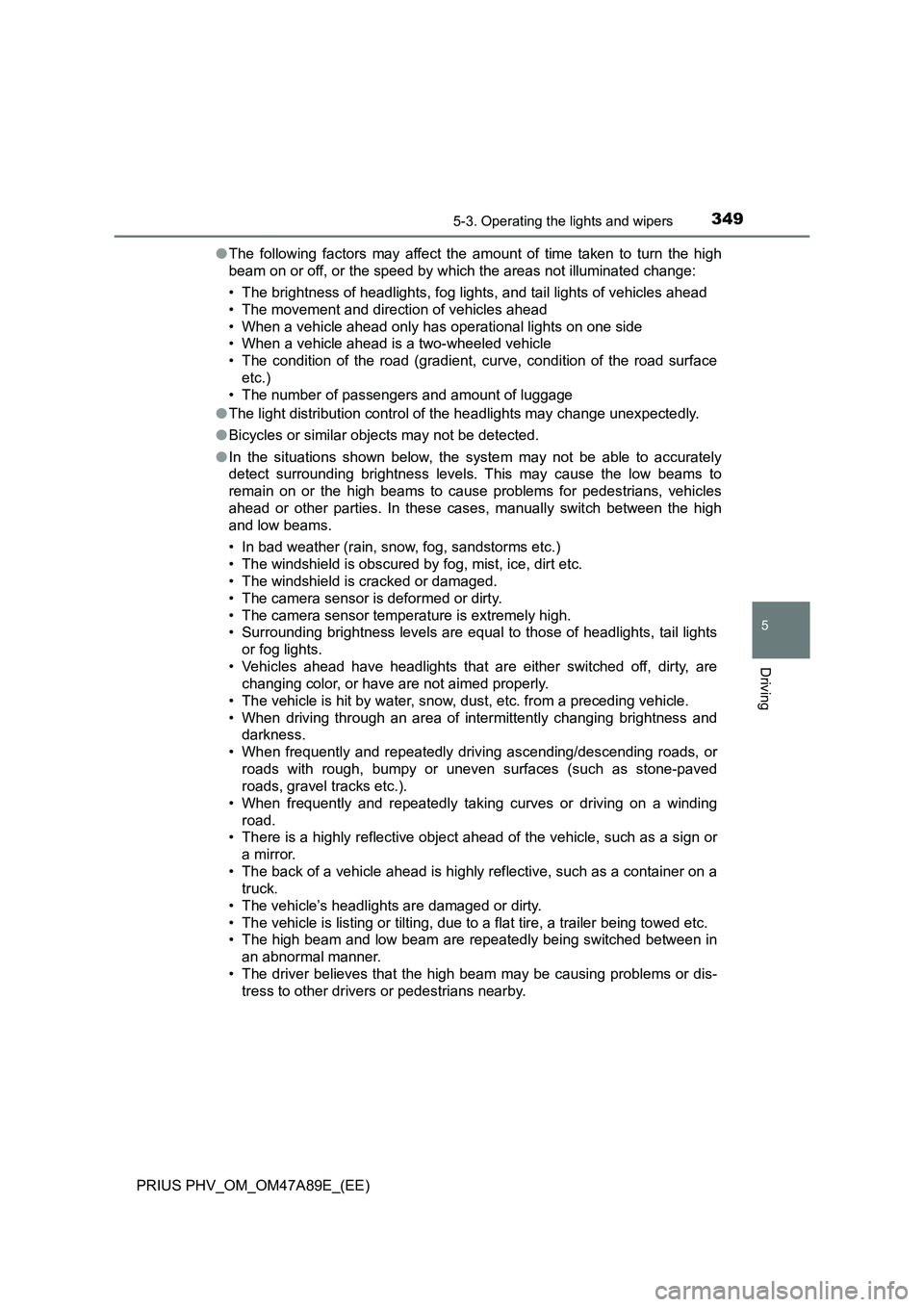 TOYOTA PRIUS PLUG-IN HYBRID 2016 Owners Manual 3495-3. Operating the lights and wipers
PRIUS PHV_OM_OM47A89E_(EE)
5
Driving
●The following factors may affect the amount of time taken to turn the high
beam on or off, or the speed by which the are TOYOTA PRIUS PLUG-IN HYBRID 2016 Owners Manual 3495-3. Operating the lights and wipers
PRIUS PHV_OM_OM47A89E_(EE)
5
Driving
●The following factors may affect the amount of time taken to turn the high
beam on or off, or the speed by which the are