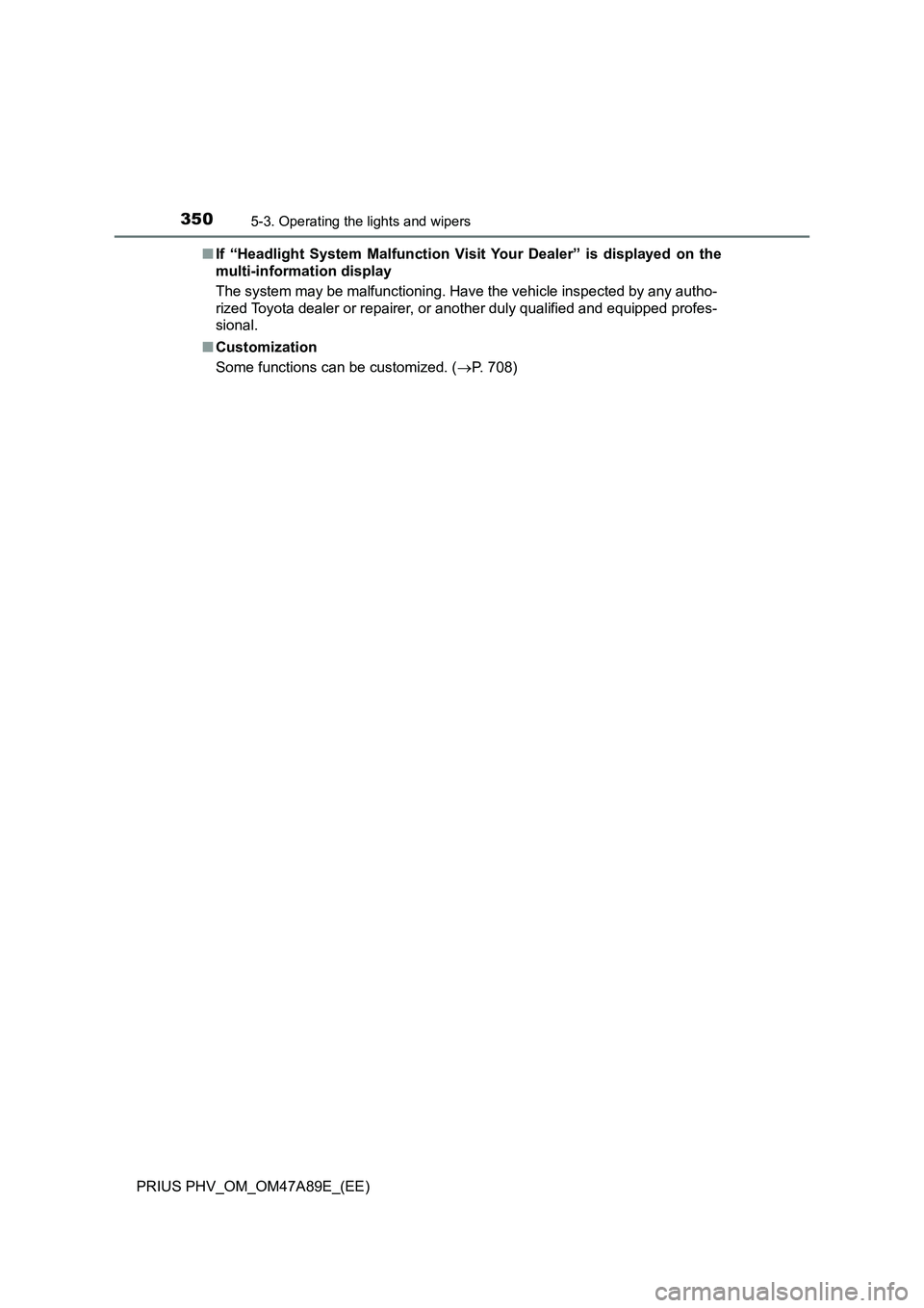 TOYOTA PRIUS PLUG-IN HYBRID 2016  Owners Manual 3505-3. Operating the lights and wipers
PRIUS PHV_OM_OM47A89E_(EE)■If “Headlight System Malfunction Visit Your Dealer” is displayed on the
multi-information display
The system may be malfunction