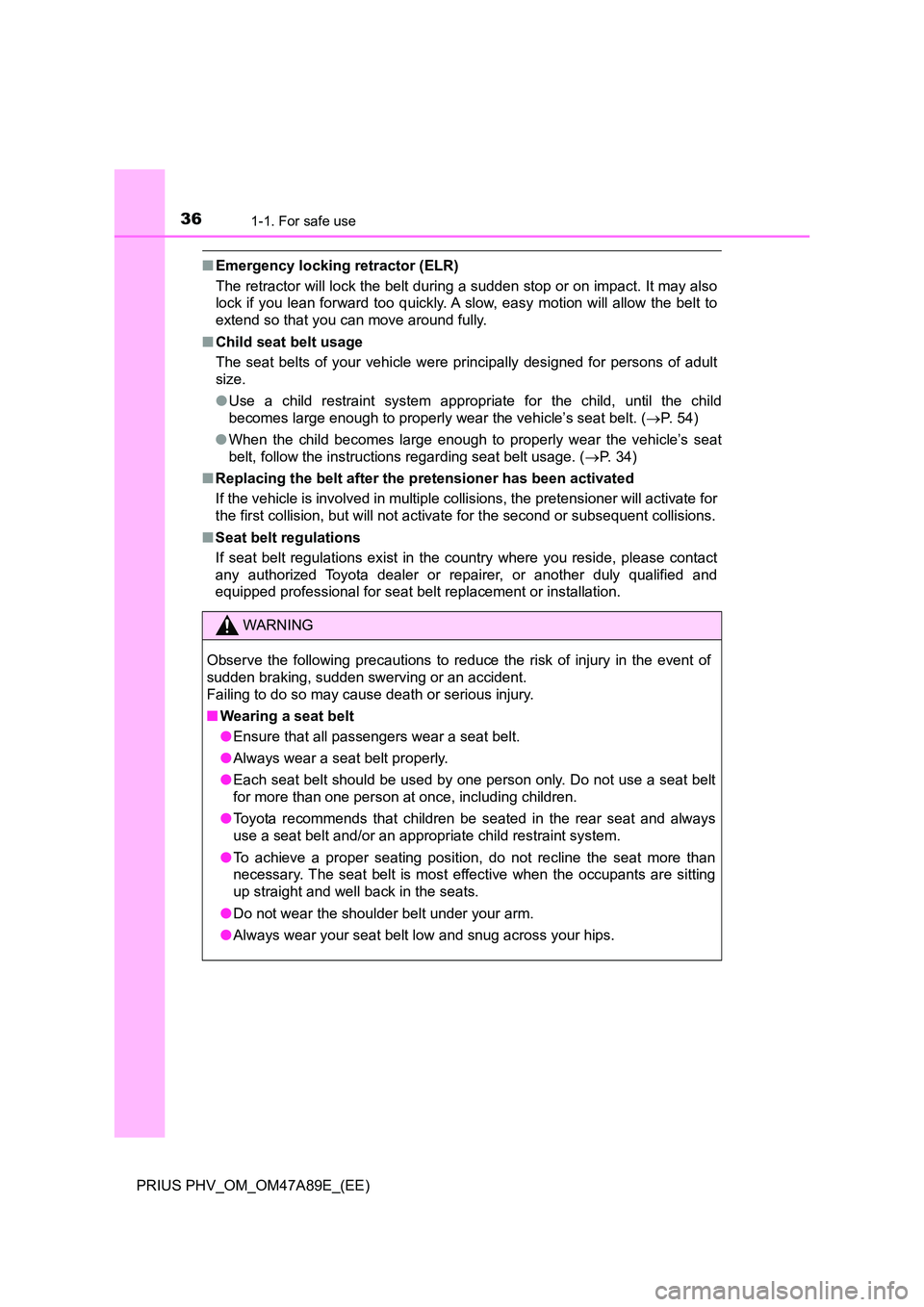 TOYOTA PRIUS PLUG-IN HYBRID 2016 Owners Guide 361-1. For safe use
PRIUS PHV_OM_OM47A89E_(EE)
■Emergency locking retractor (ELR)
The retractor will lock the belt during a sudden stop or on impact. It may also
lock if you lean forward too quick TOYOTA PRIUS PLUG-IN HYBRID 2016 Owners Guide 361-1. For safe use
PRIUS PHV_OM_OM47A89E_(EE)
■Emergency locking retractor (ELR)
The retractor will lock the belt during a sudden stop or on impact. It may also
lock if you lean forward too quick