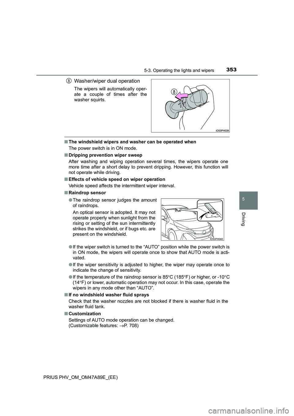 TOYOTA PRIUS PLUG-IN HYBRID 2016 Owners Manual 3535-3. Operating the lights and wipers
PRIUS PHV_OM_OM47A89E_(EE)
5
Driving
Washer/wiper dual operation
The wipers will automatically oper-
ate a couple of times after the
washer squirts.
■ The wi TOYOTA PRIUS PLUG-IN HYBRID 2016 Owners Manual 3535-3. Operating the lights and wipers
PRIUS PHV_OM_OM47A89E_(EE)
5
Driving
Washer/wiper dual operation
The wipers will automatically oper-
ate a couple of times after the
washer squirts.
■ The wi