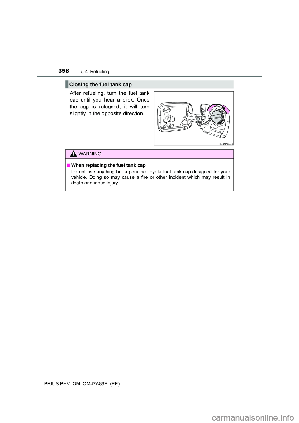 TOYOTA PRIUS PLUG-IN HYBRID 2016  Owners Manual 3585-4. Refueling
PRIUS PHV_OM_OM47A89E_(EE)
After refueling, turn the fuel tank 
cap until you hear a click. Once 
the cap is released, it will turn 
slightly in the opposite direction.
Closing the f