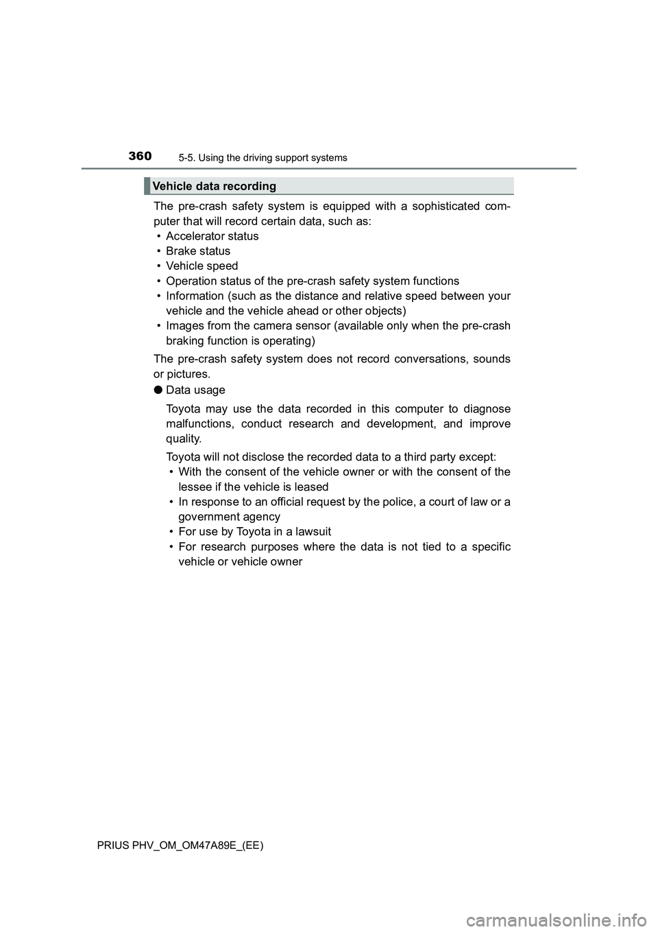 TOYOTA PRIUS PLUG-IN HYBRID 2016 Owners Manual 3605-5. Using the driving support systems
PRIUS PHV_OM_OM47A89E_(EE)
The pre-crash safety system is equipped with a sophisticated com-
puter that will record certain data, such as:
• Accelerator sta TOYOTA PRIUS PLUG-IN HYBRID 2016 Owners Manual 3605-5. Using the driving support systems
PRIUS PHV_OM_OM47A89E_(EE)
The pre-crash safety system is equipped with a sophisticated com-
puter that will record certain data, such as:
• Accelerator sta