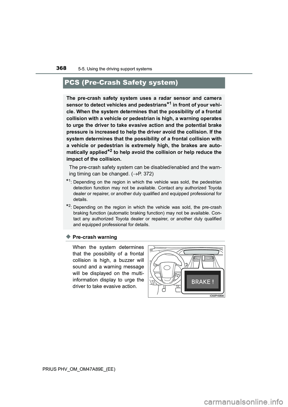 TOYOTA PRIUS PLUG-IN HYBRID 2016 Owners Guide 3685-5. Using the driving support systems
PRIUS PHV_OM_OM47A89E_(EE)
PCS (Pre-Crash Safety system)
◆Pre-crash warning
When the system determines
that the possibility of a frontal
collision is high, TOYOTA PRIUS PLUG-IN HYBRID 2016 Owners Guide 3685-5. Using the driving support systems
PRIUS PHV_OM_OM47A89E_(EE)
PCS (Pre-Crash Safety system)
◆Pre-crash warning
When the system determines
that the possibility of a frontal
collision is high,
