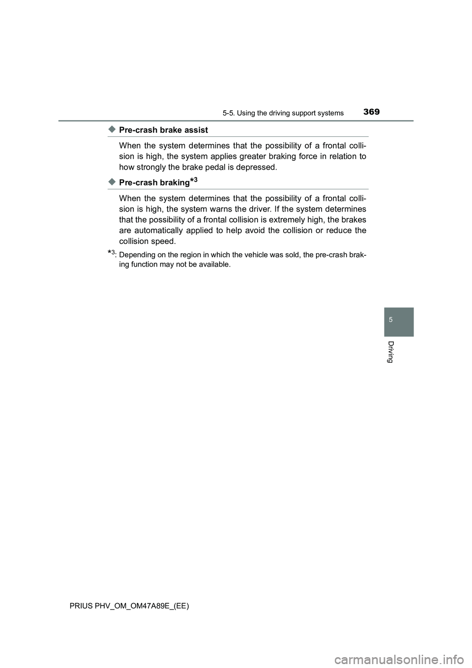 TOYOTA PRIUS PLUG-IN HYBRID 2016  Owners Manual 3695-5. Using the driving support systems
PRIUS PHV_OM_OM47A89E_(EE)
5
Driving
◆Pre-crash brake assist
When the system determines that the possibility of a frontal colli-
sion is high, the system ap