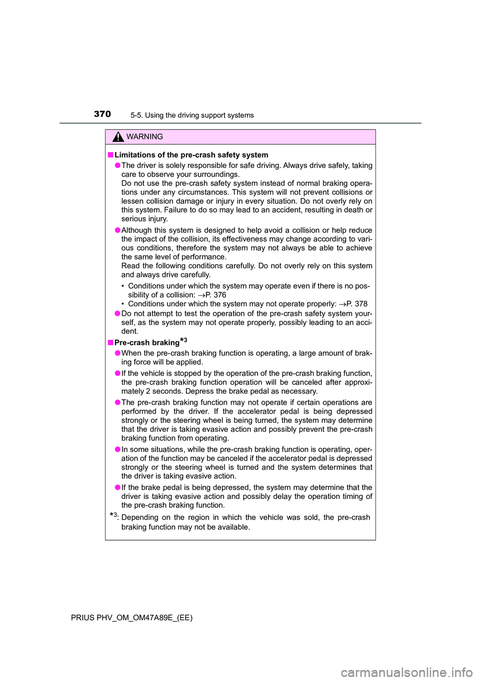 TOYOTA PRIUS PLUG-IN HYBRID 2016  Owners Manual 3705-5. Using the driving support systems
PRIUS PHV_OM_OM47A89E_(EE)
WARNING
■Limitations of the pre-crash safety system 
● The driver is solely responsible for safe driving. Always drive safely, 