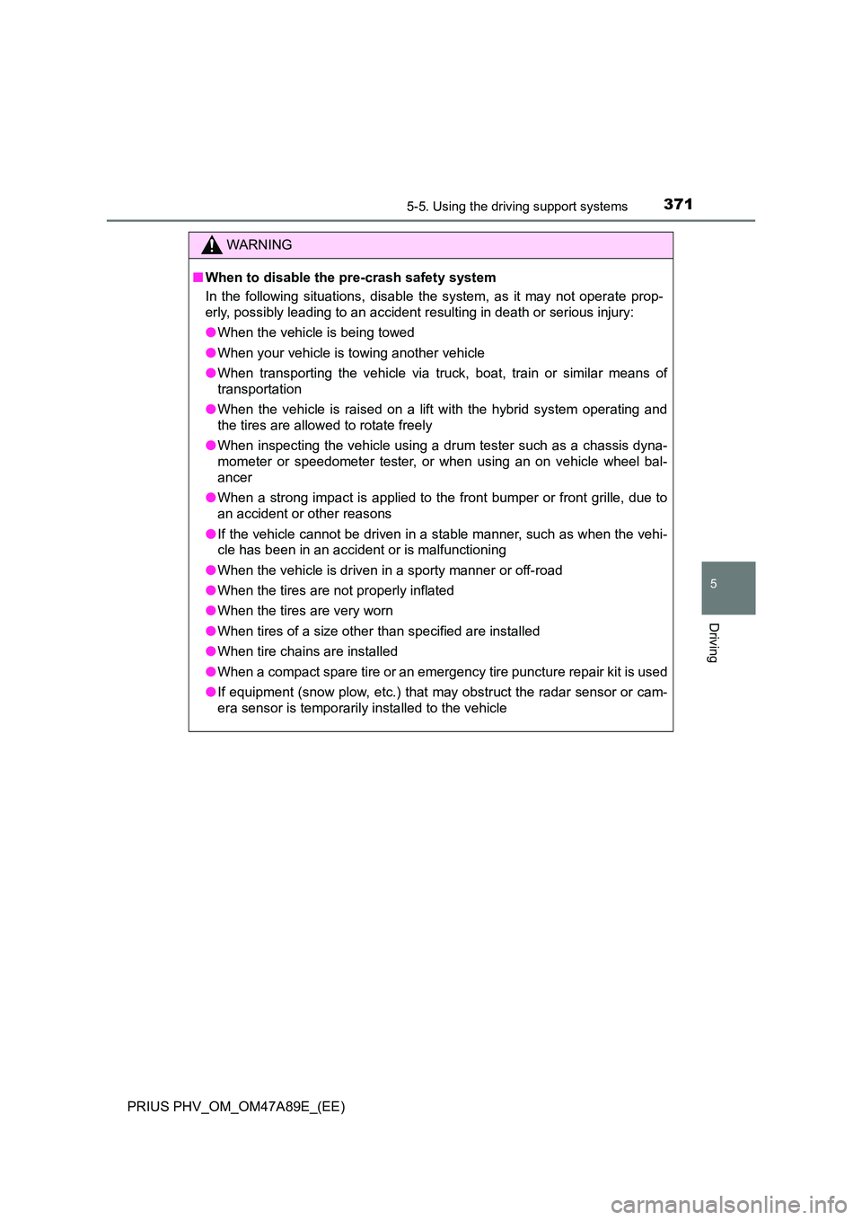 TOYOTA PRIUS PLUG-IN HYBRID 2016 Owners Guide 3715-5. Using the driving support systems
PRIUS PHV_OM_OM47A89E_(EE)
5
Driving
WARNING
■When to disable the pre-crash safety system
In the following situations, disable the system, as it may not op TOYOTA PRIUS PLUG-IN HYBRID 2016 Owners Guide 3715-5. Using the driving support systems
PRIUS PHV_OM_OM47A89E_(EE)
5
Driving
WARNING
■When to disable the pre-crash safety system
In the following situations, disable the system, as it may not op