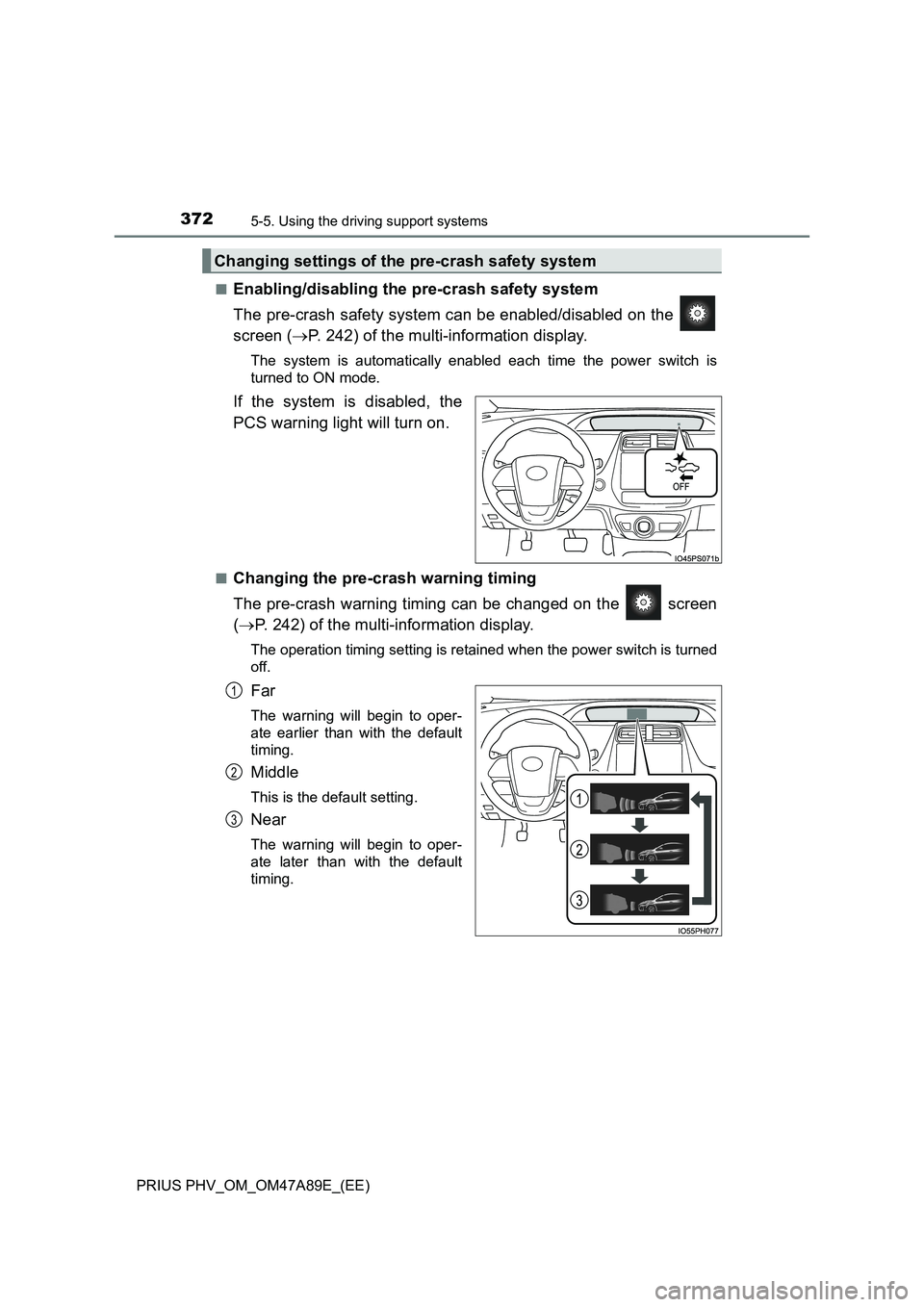 TOYOTA PRIUS PLUG-IN HYBRID 2016  Owners Manual 3725-5. Using the driving support systems
PRIUS PHV_OM_OM47A89E_(EE)■
Enabling/disabling the pre-crash safety system
The pre-crash safety system can be enabled/disabled on the 
screen (P. 242) of