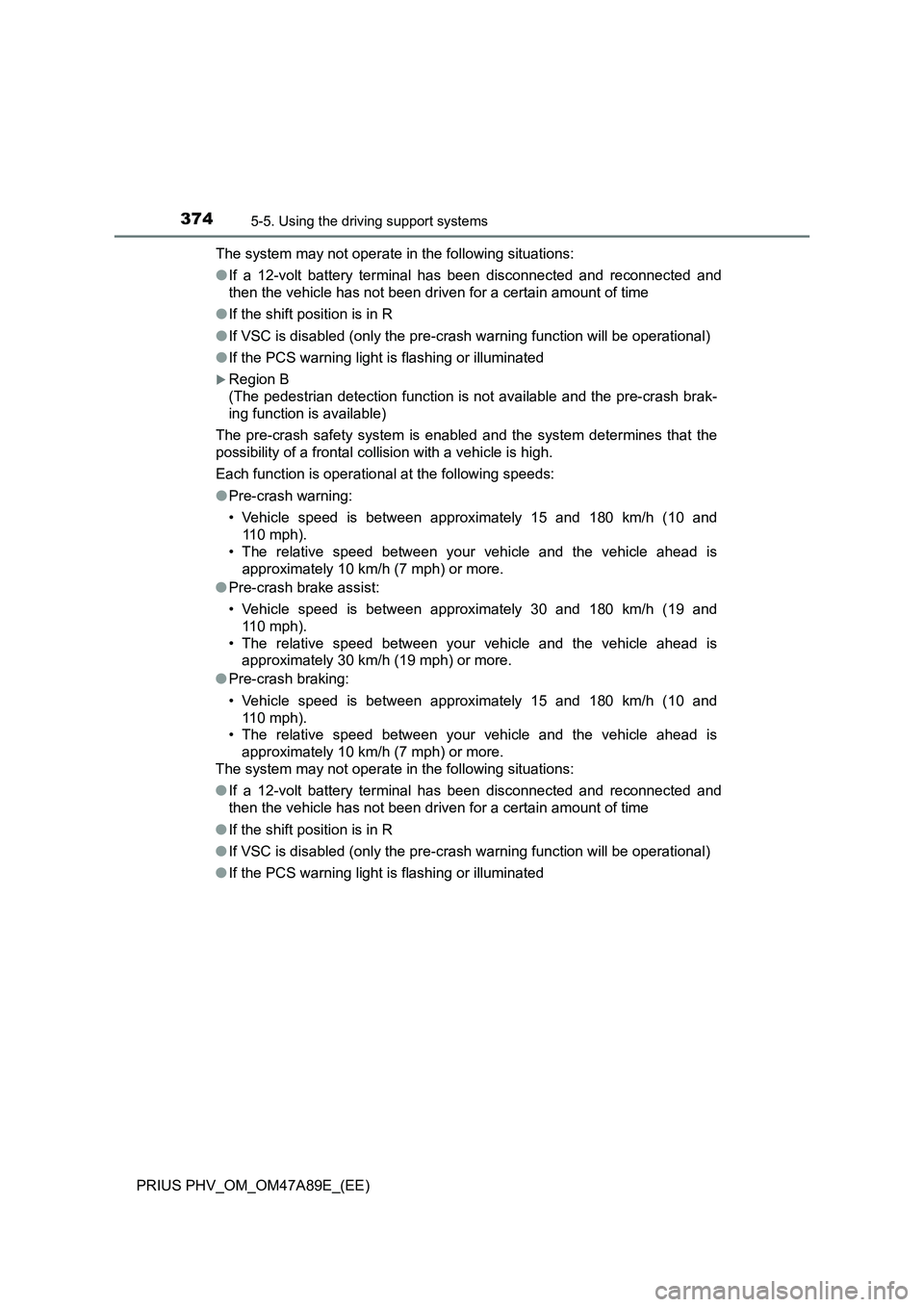 TOYOTA PRIUS PLUG-IN HYBRID 2016  Owners Manual 3745-5. Using the driving support systems
PRIUS PHV_OM_OM47A89E_(EE)The system may not operate in the following situations:
●If a 12-volt battery terminal has been disconnected and reconnected and
t