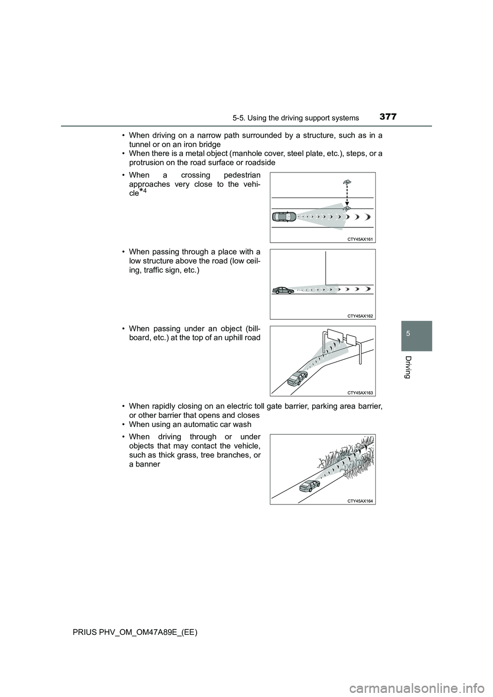 TOYOTA PRIUS PLUG-IN HYBRID 2016  Owners Manual 3775-5. Using the driving support systems
PRIUS PHV_OM_OM47A89E_(EE)
5
Driving
• When driving on a narrow path surrounded by a structure, such as in a
tunnel or on an iron bridge
• When there is a