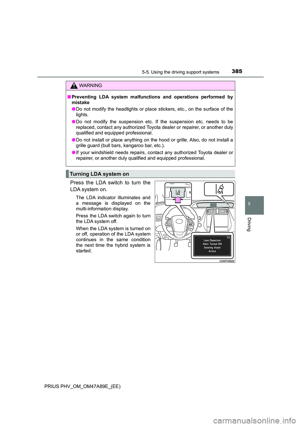 TOYOTA PRIUS PLUG-IN HYBRID 2016  Owners Manual 3855-5. Using the driving support systems
PRIUS PHV_OM_OM47A89E_(EE)
5
Driving
Press the LDA switch to turn the 
LDA system on.
The LDA indicator illuminates and 
a message is displayed on the 
multi-