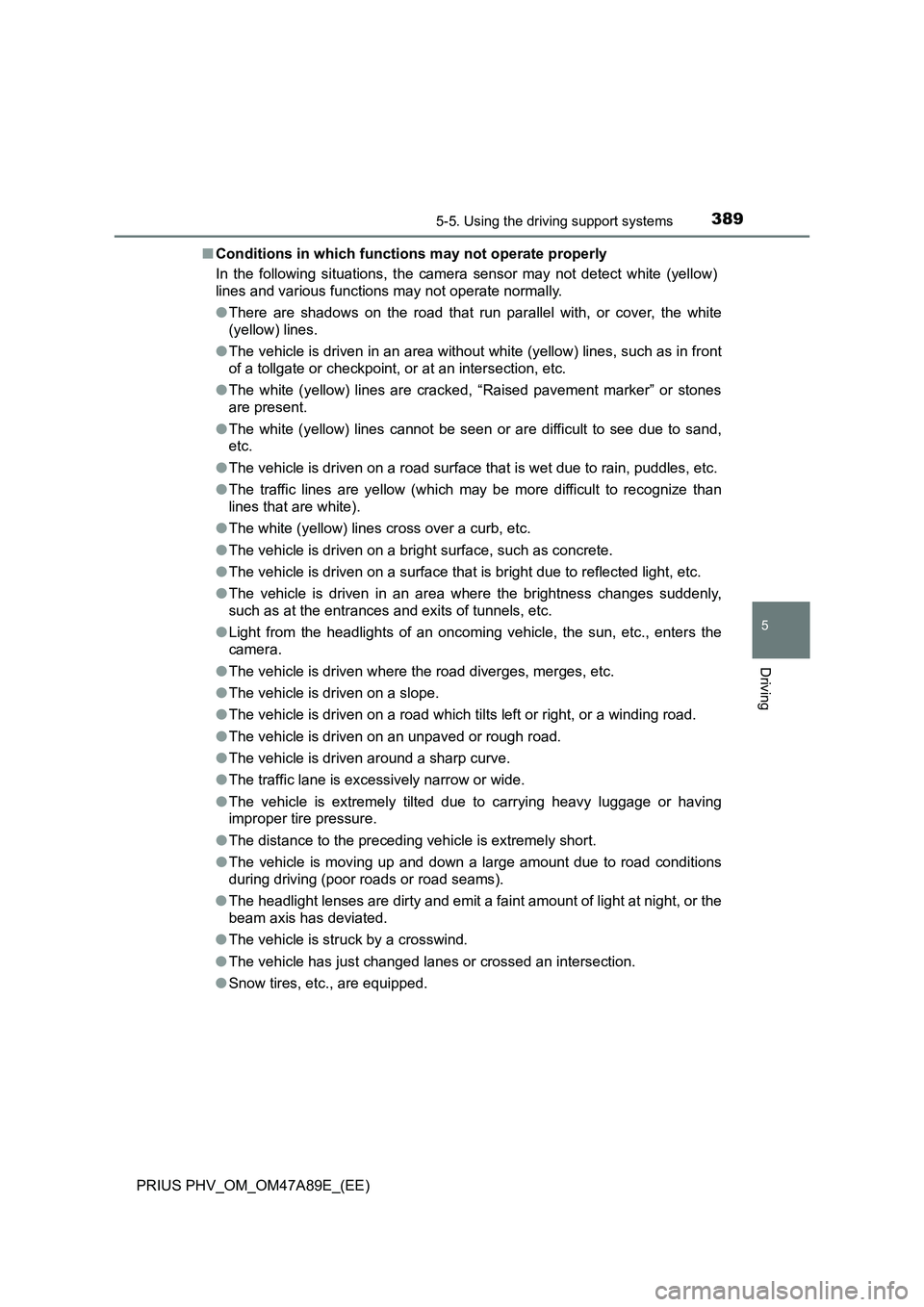 TOYOTA PRIUS PLUG-IN HYBRID 2016 Owners Guide 3895-5. Using the driving support systems
PRIUS PHV_OM_OM47A89E_(EE)
5
Driving
■Conditions in which functions may not operate properly
In the following situations, the camera sensor may not detect w TOYOTA PRIUS PLUG-IN HYBRID 2016 Owners Guide 3895-5. Using the driving support systems
PRIUS PHV_OM_OM47A89E_(EE)
5
Driving
■Conditions in which functions may not operate properly
In the following situations, the camera sensor may not detect w