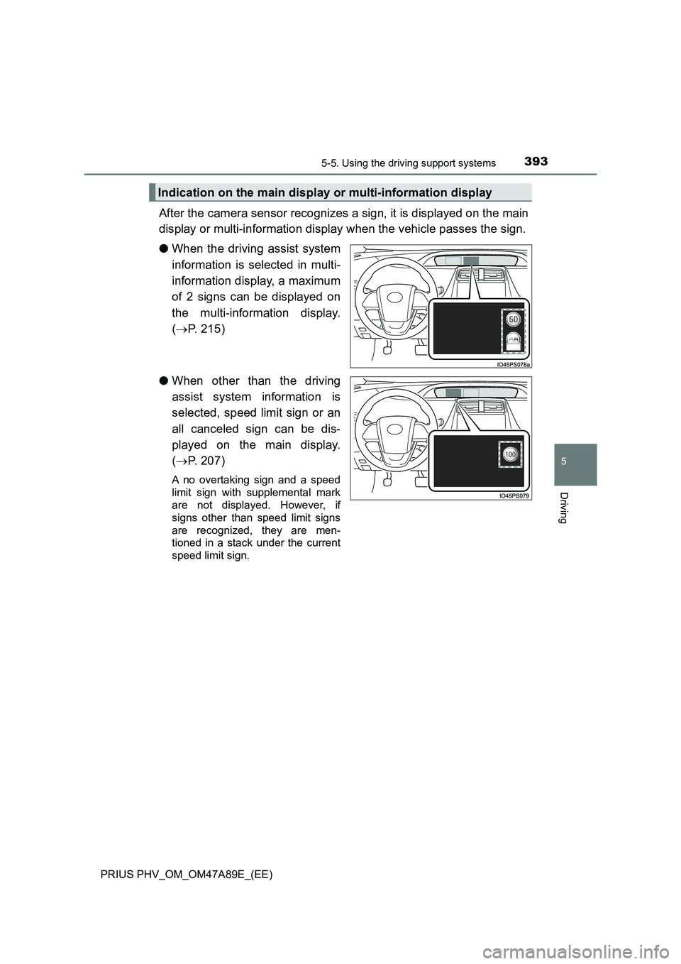 TOYOTA PRIUS PLUG-IN HYBRID 2016 Service Manual 3935-5. Using the driving support systems
PRIUS PHV_OM_OM47A89E_(EE)
5
Driving
After the camera sensor recognizes a sign, it is displayed on the main
display or multi-information display when the vehi TOYOTA PRIUS PLUG-IN HYBRID 2016 Service Manual 3935-5. Using the driving support systems
PRIUS PHV_OM_OM47A89E_(EE)
5
Driving
After the camera sensor recognizes a sign, it is displayed on the main
display or multi-information display when the vehi