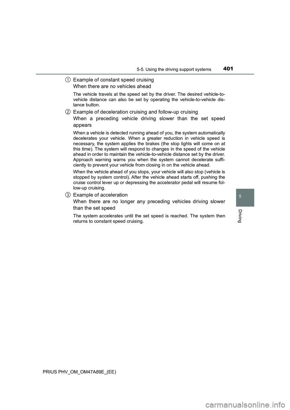 TOYOTA PRIUS PLUG-IN HYBRID 2016  Owners Manual 4015-5. Using the driving support systems
PRIUS PHV_OM_OM47A89E_(EE)
5
Driving
Example of constant speed cruising
When there are no vehicles ahead
The vehicle travels at the speed set by the driver. T