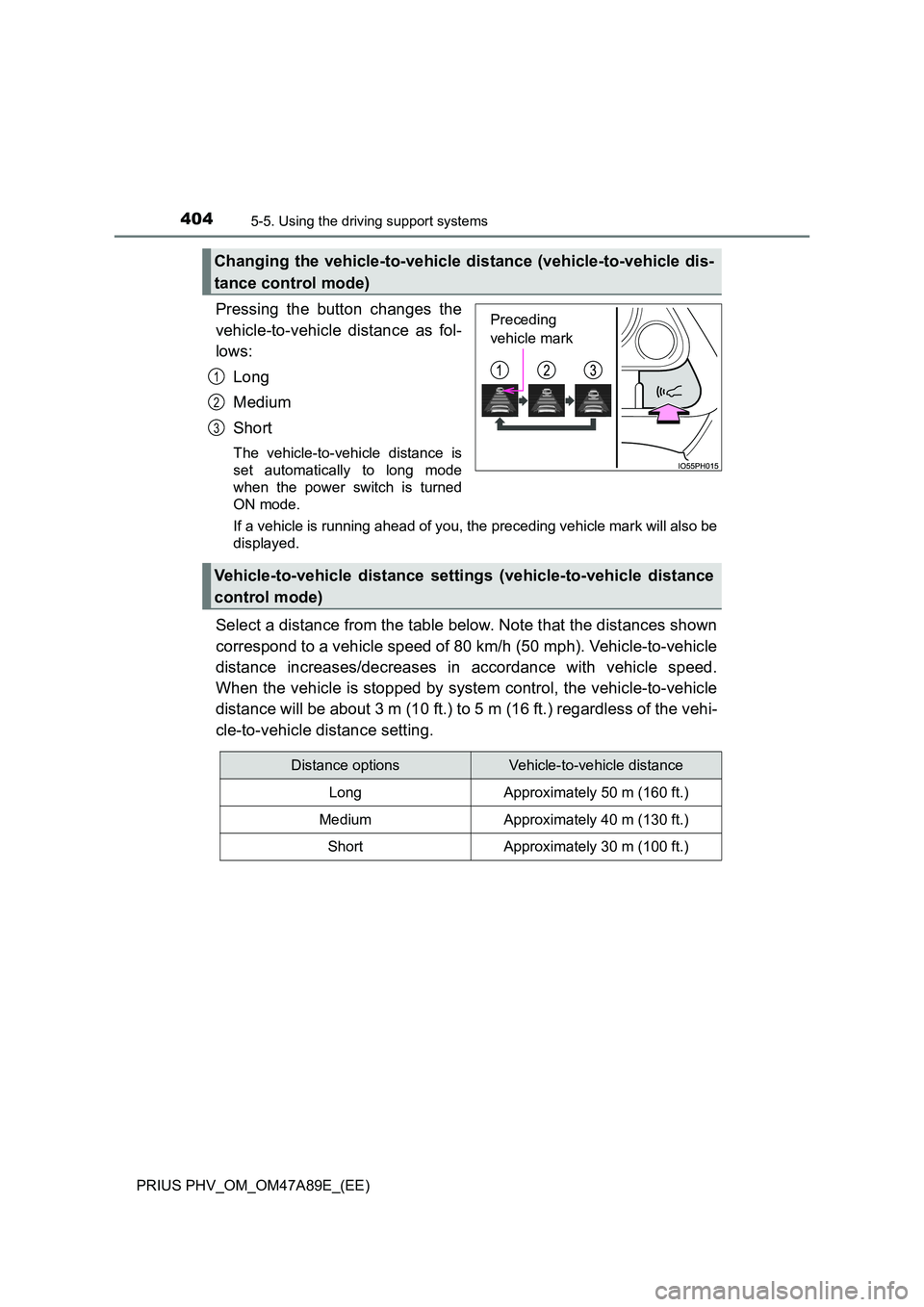 TOYOTA PRIUS PLUG-IN HYBRID 2016  Owners Manual 4045-5. Using the driving support systems
PRIUS PHV_OM_OM47A89E_(EE)
Pressing the button changes the 
vehicle-to-vehicle distance as fol- 
lows: 
Long 
Medium 
Short
The vehicle-to-vehicle distance is