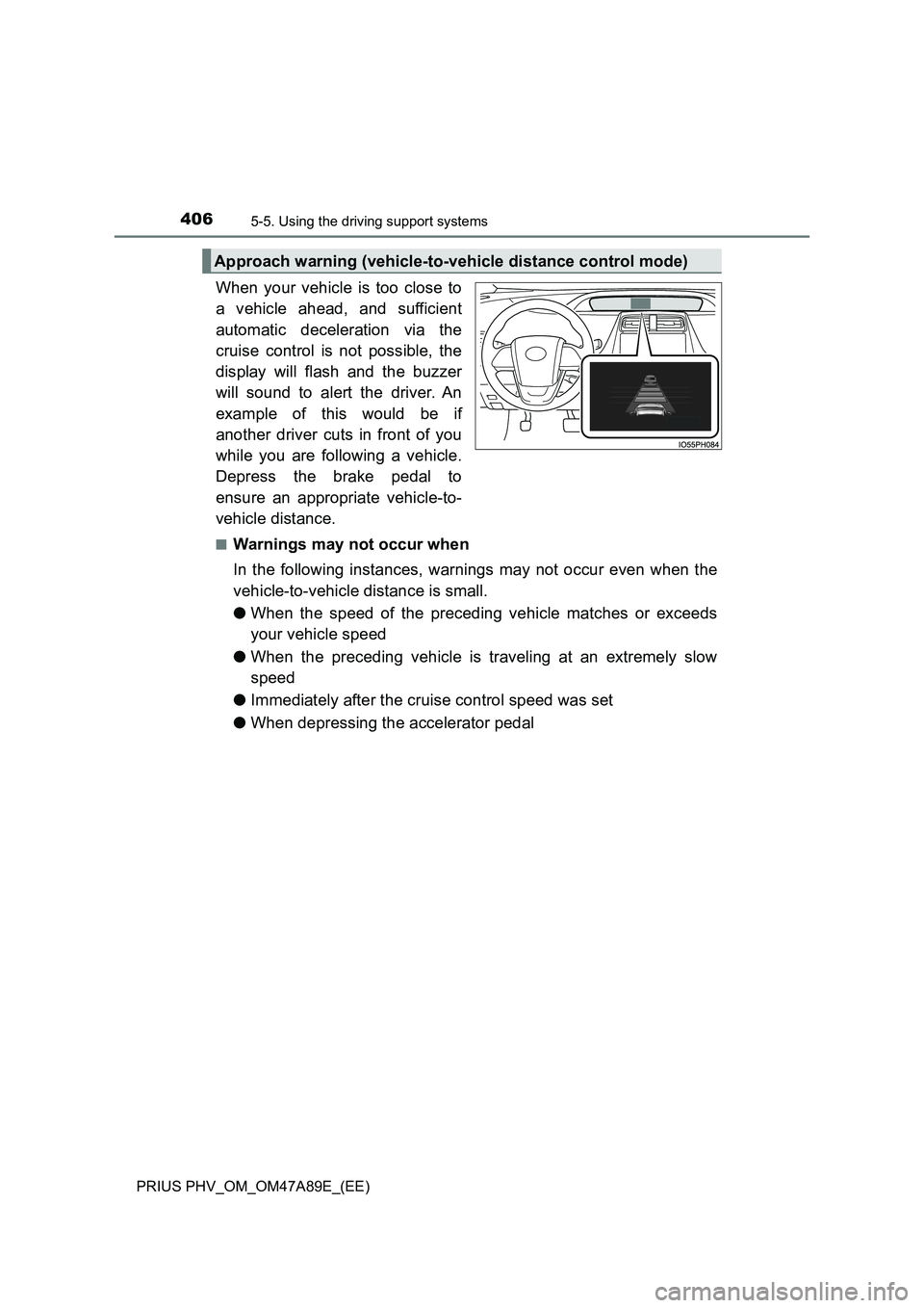 TOYOTA PRIUS PLUG-IN HYBRID 2016  Owners Manual 4065-5. Using the driving support systems
PRIUS PHV_OM_OM47A89E_(EE)
When your vehicle is too close to
a vehicle ahead, and sufficient
automatic deceleration via the
cruise control is not possible, th