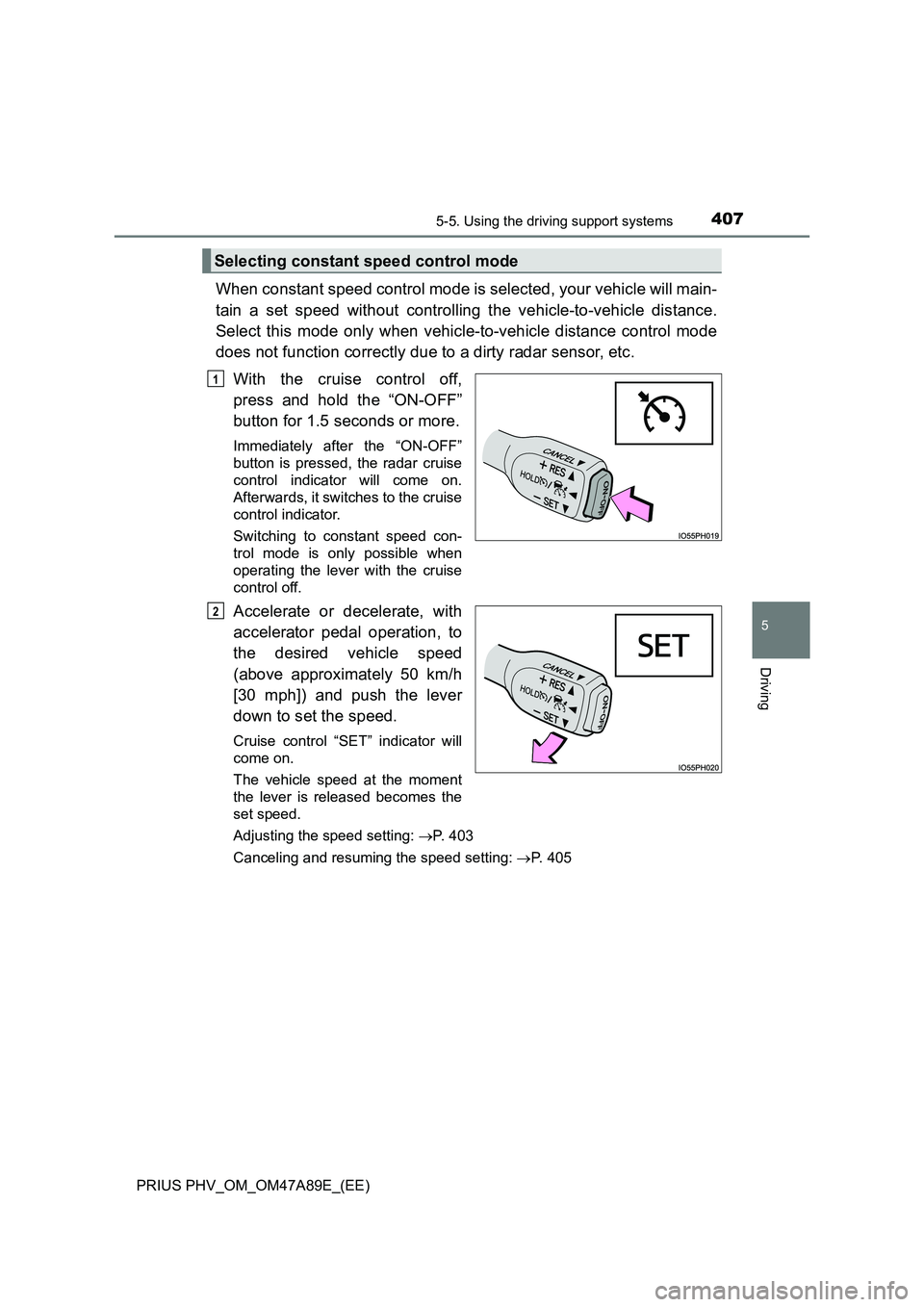 TOYOTA PRIUS PLUG-IN HYBRID 2016 Service Manual 4075-5. Using the driving support systems
PRIUS PHV_OM_OM47A89E_(EE)
5
Driving
When constant speed control mode is selected, your vehicle will main-
tain a set speed without controlling the vehicle-to TOYOTA PRIUS PLUG-IN HYBRID 2016 Service Manual 4075-5. Using the driving support systems
PRIUS PHV_OM_OM47A89E_(EE)
5
Driving
When constant speed control mode is selected, your vehicle will main-
tain a set speed without controlling the vehicle-to