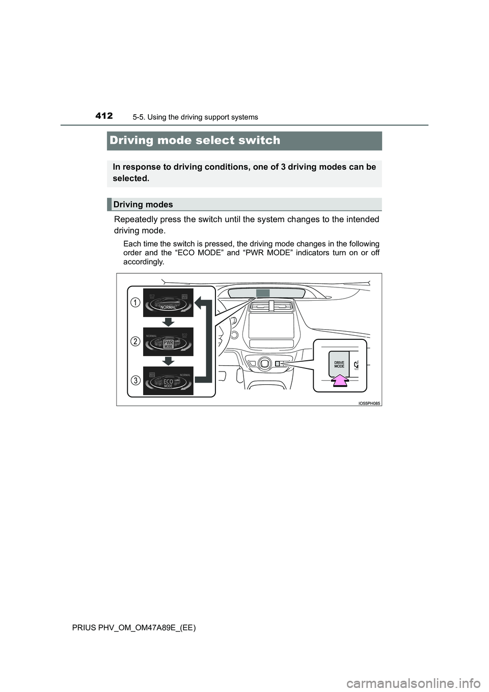TOYOTA PRIUS PLUG-IN HYBRID 2016  Owners Manual 4125-5. Using the driving support systems
PRIUS PHV_OM_OM47A89E_(EE)
Driving mode select switch
Repeatedly press the switch until the system changes to the intended
driving mode.
Each time the switch 